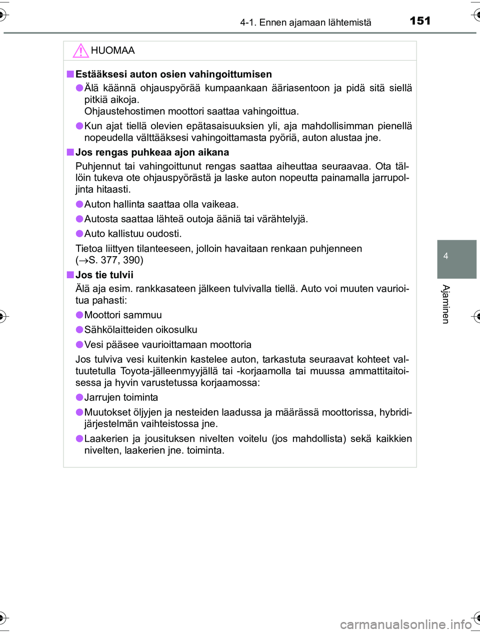 TOYOTA YARIS HYBRID 2016  Omistajan Käsikirja (in Finnish) 1514-1. Ennen ajamaan lähtemistä
4
Ajaminen
OM52G10FI
HUOMAA
nEstääksesi auton osien vahingoittumisen
l Älä käännä ohjauspyörää kumpaankaan ääriasentoon ja pidä sitä siellä
pitkiä ai