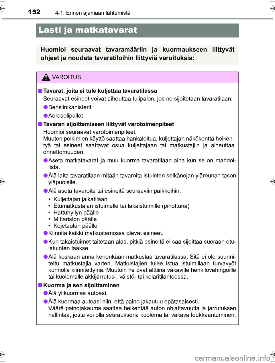 TOYOTA YARIS HYBRID 2016  Omistajan Käsikirja (in Finnish) 1524-1. Ennen ajamaan lähtemistä
OM52G10FI
Lasti ja matkatavarat
Huomioi seuraavat tavaramääriin ja kuormaukseen liittyvät
ohjeet ja noudata tavaratiloihin liittyviä varoituksia:
VAROITUS
nTavar