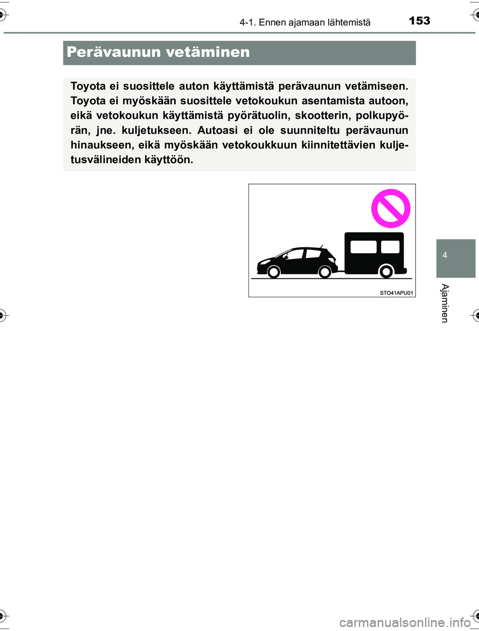 TOYOTA YARIS HYBRID 2016  Omistajan Käsikirja (in Finnish) 153
4
4-1. Ennen ajamaan lähtemistä
Ajaminen
OM52G10FI
Perävaunun vetäminen
Toyota ei suosittele auton käyttämistä perävaunun vetämiseen.
Toyota ei myöskään suositte le vetokoukun asentami