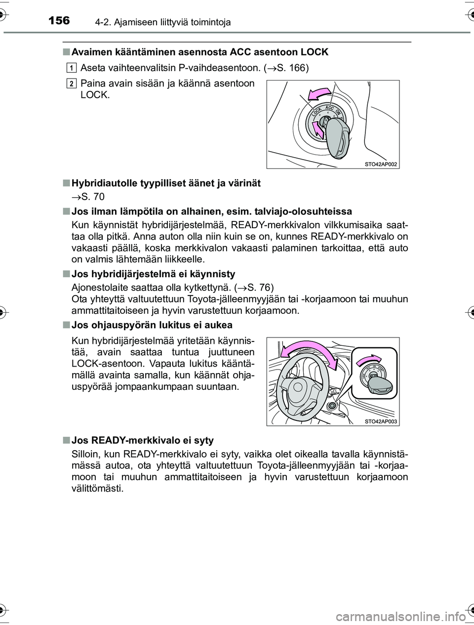 TOYOTA YARIS HYBRID 2016  Omistajan Käsikirja (in Finnish) 1564-2. Ajamiseen liittyviä toimintoja
OM52G10FI
nAvaimen kääntäminen asennosta ACC asentoon LOCK
Aseta vaihteenvalitsin P-vaihdeasentoon. ( S. 166)
n Hybridiautolle tyypilliset äänet ja vär