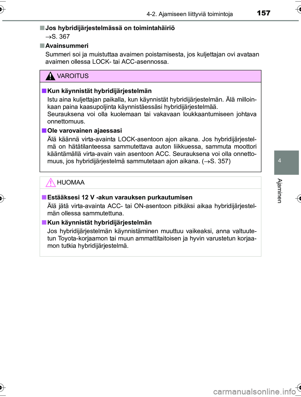 TOYOTA YARIS HYBRID 2016  Omistajan Käsikirja (in Finnish) 1574-2. Ajamiseen liittyviä toimintoja
4
Ajaminen
OM52G10FIn
Jos hybridijärjestelmässä on toimintahäiriö
S. 367
n Avainsummeri
Summeri soi ja muistuttaa avaimen poistamisesta, jos kuljettajan