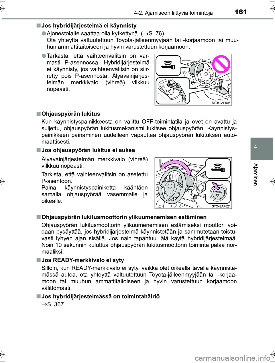 TOYOTA YARIS HYBRID 2016  Omistajan Käsikirja (in Finnish) 1614-2. Ajamiseen liittyviä toimintoja
4
Ajaminen
OM52G10FIn
Jos hybridijärjestelmä ei käynnisty
lAjonestolaite saattaa olla kytkettynä. ( S. 76) 
Ota yhteyttä valtuutettuun Toyota-jälleenmy