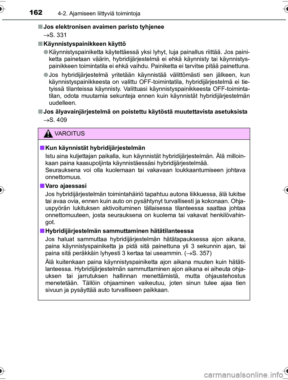 TOYOTA YARIS HYBRID 2016  Omistajan Käsikirja (in Finnish) 1624-2. Ajamiseen liittyviä toimintoja
OM52G10FIn
Jos elektronisen avaimen paristo tyhjenee
S. 331
n Käynnistyspainikkeen käyttö
lKäynnistyspainiketta käytettäessä yksi lyhyt, luja painallu