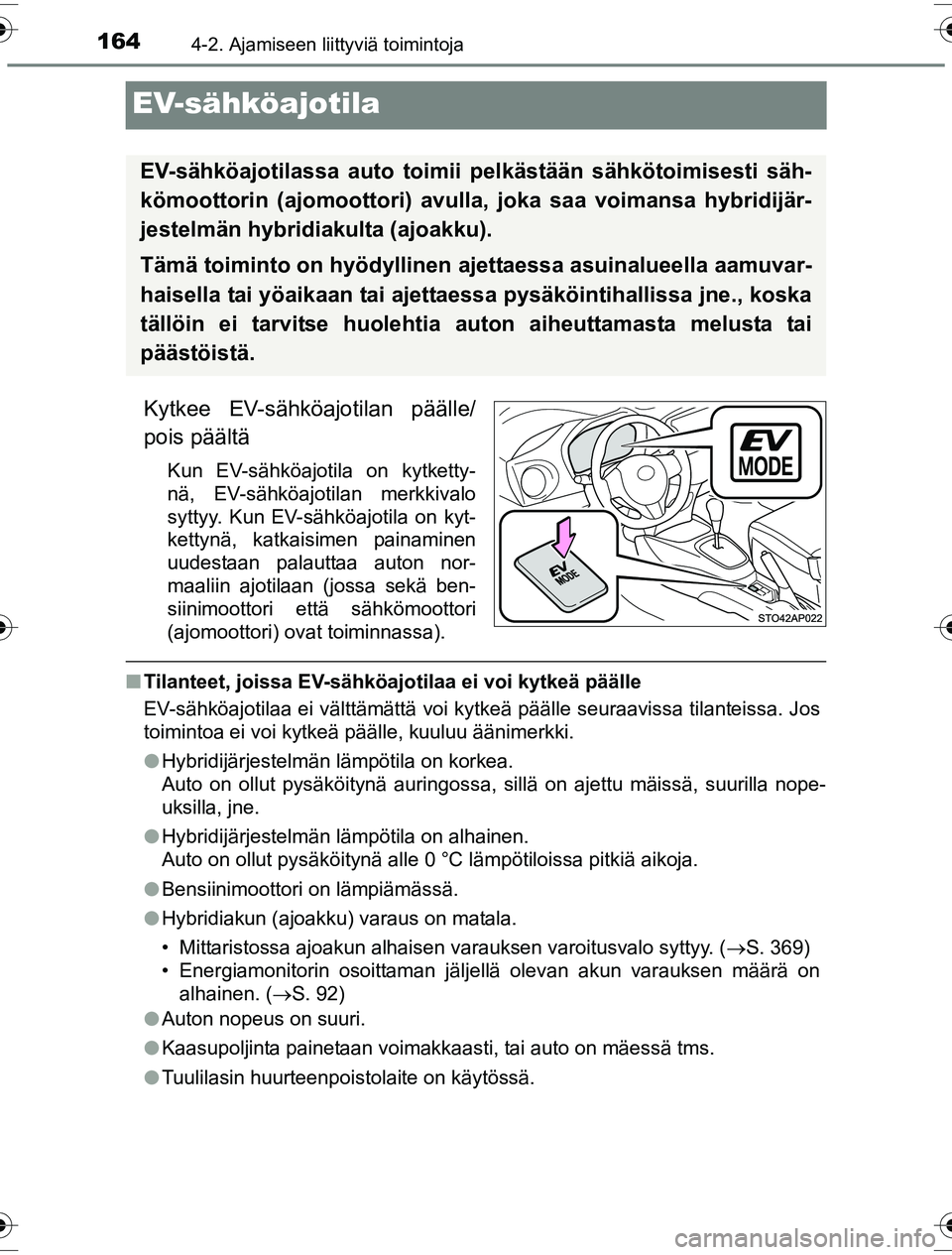 TOYOTA YARIS HYBRID 2016  Omistajan Käsikirja (in Finnish) 1644-2. Ajamiseen liittyviä toimintoja
OM52G10FI
EV-sähköajotila
Kytkee EV-sähköajotilan päälle/
pois päältä
Kun EV-sähköajotila on kytketty-
nä, EV-sähköajotilan merkkivalo
syttyy. Kun