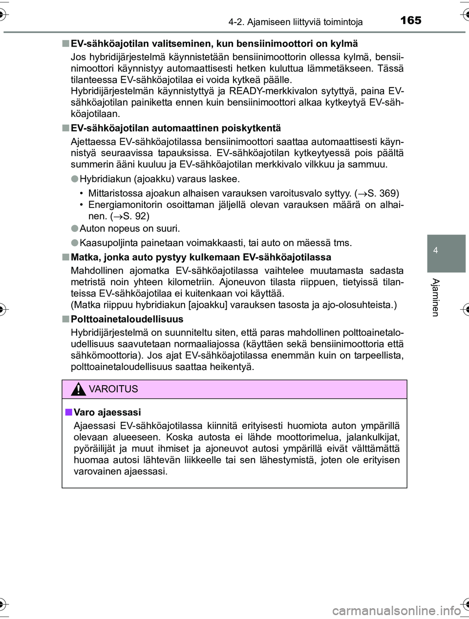 TOYOTA YARIS HYBRID 2016  Omistajan Käsikirja (in Finnish) 1654-2. Ajamiseen liittyviä toimintoja
4
Ajaminen
OM52G10FIn
EV-sähköajotilan valitseminen, kun bensiinimoottori on kylmä
Jos hybridijärjestelmä käynnistetään bensiinimoottorin ollessa kylmä