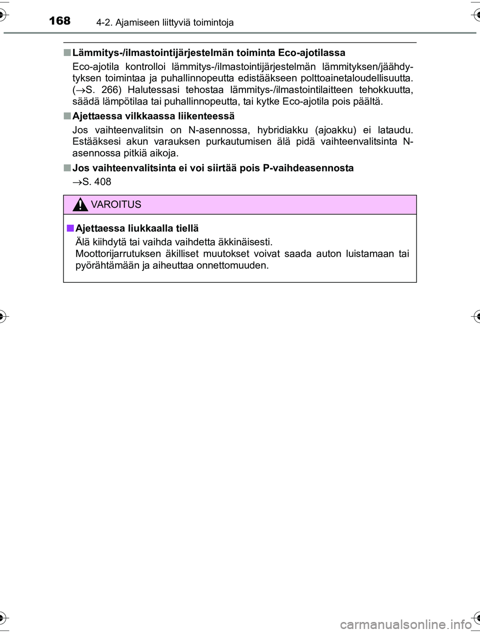 TOYOTA YARIS HYBRID 2016  Omistajan Käsikirja (in Finnish) 1684-2. Ajamiseen liittyviä toimintoja
OM52G10FI
nLämmitys-/ilmastointijärjestel män toiminta Eco-ajotilassa
Eco-ajotila kontrolloi lämmitys-/ilmastointijärjestelmän läm\
mityksen/jäähdy-
ty