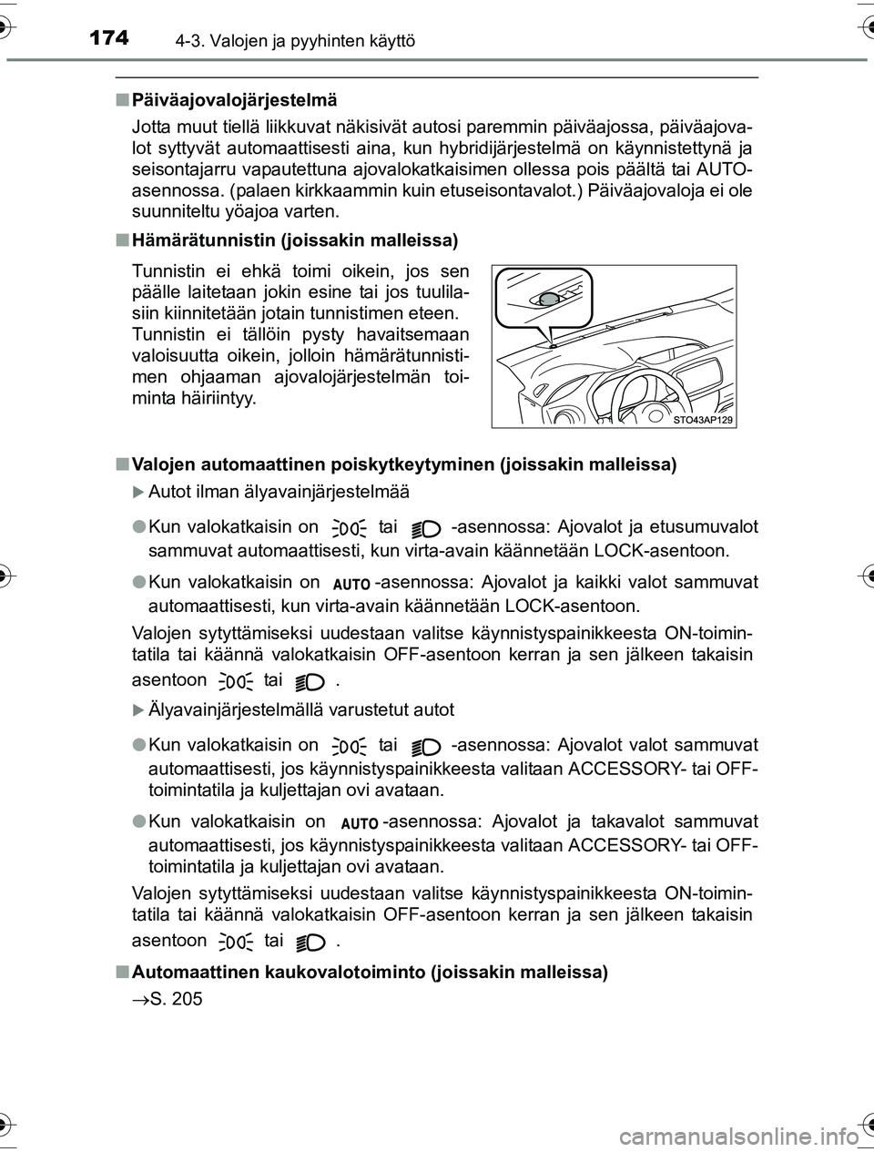 TOYOTA YARIS HYBRID 2016  Omistajan Käsikirja (in Finnish) 1744-3. Valojen ja pyyhinten käyttö
OM52G10FI
nPäiväajovalojärjestelmä
Jotta muut tiellä liikkuvat näkisivät autosi paremmin päiväajossa, päiväajova-
lot syttyvät automaattisesti aina, k