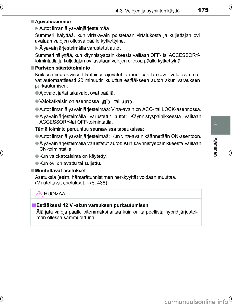 TOYOTA YARIS HYBRID 2016  Omistajan Käsikirja (in Finnish) 1754-3. Valojen ja pyyhinten käyttö
4
Ajaminen
OM52G10FIn
Ajovalosummeri
Autot ilman älyavainjärjestelmää
Summeri hälyttää, kun virta-avain poistetaan virtalukosta ja kuljettajan ovi
avata