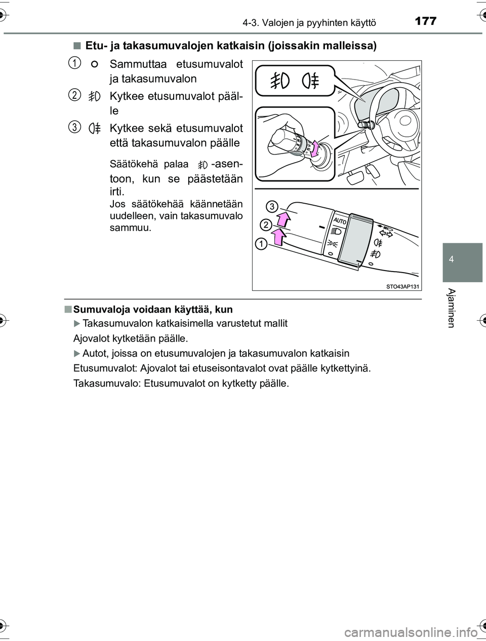TOYOTA YARIS HYBRID 2016  Omistajan Käsikirja (in Finnish) 1774-3. Valojen ja pyyhinten käyttö
4
Ajaminen
OM52G10FIn
Etu- ja takasumuvalojen katkaisin (joissakin malleissa)
Sammuttaa etusumuvalot
ja takasumuvalon
Kytkee etusumuvalot pääl-
le
Kytkee sekä 
