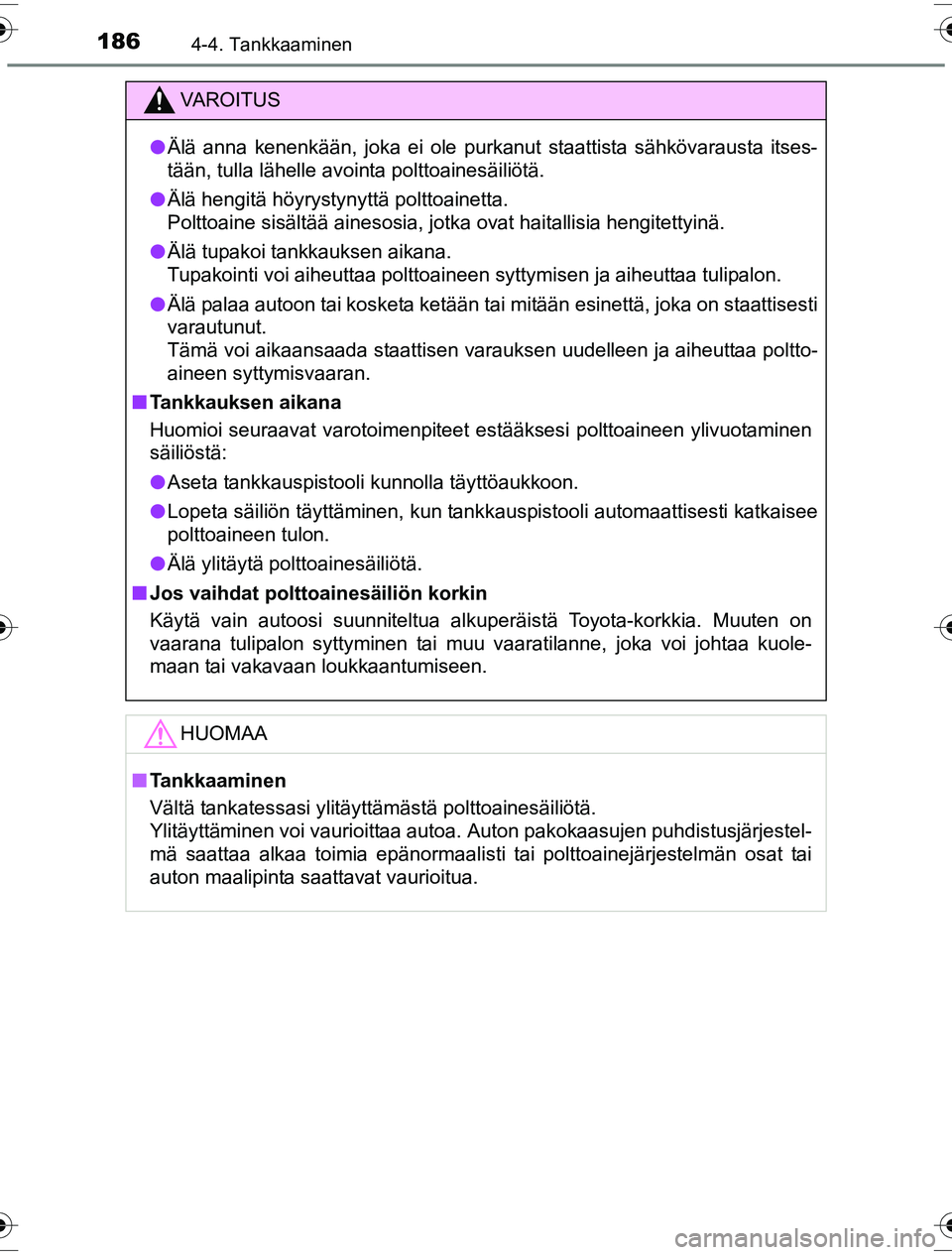 TOYOTA YARIS HYBRID 2016  Omistajan Käsikirja (in Finnish) 1864-4. Tankkaaminen
OM52G10FI
VAROITUS
lÄlä anna kenenkään, joka ei ole purkanut staattista sähkövarausta itses-
tään, tulla lähelle avointa polttoainesäiliötä.
l Älä hengitä höyrysty