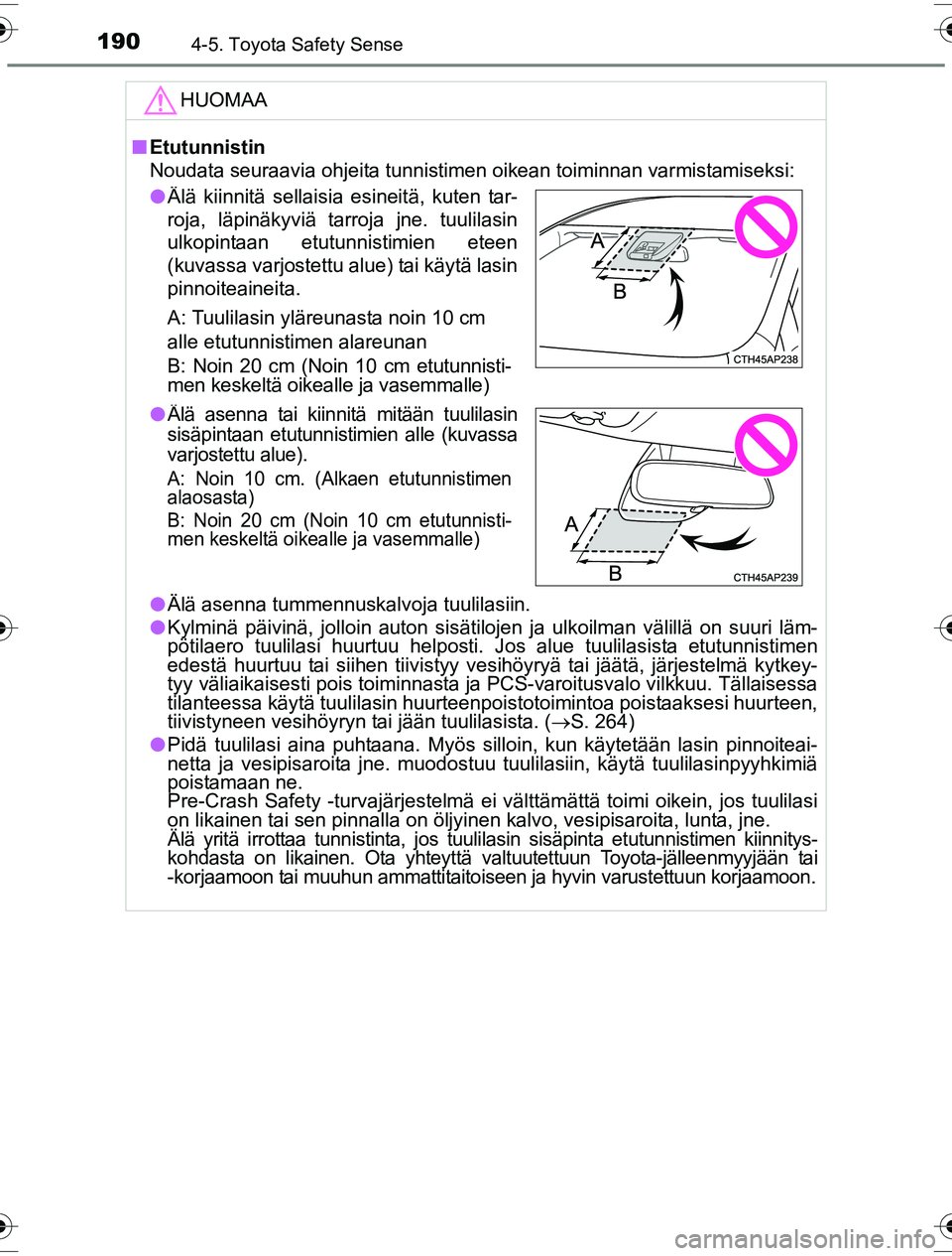 TOYOTA YARIS HYBRID 2016  Omistajan Käsikirja (in Finnish) 1904-5. Toyota Safety Sense
OM52G10FI
HUOMAA
nEtutunnistin
Noudata seuraavia ohjeita tunnistimen oikean toiminnan varmistamiseksi:
l Älä asenna tummennuskalvoja tuulilasiin.
l Kylminä päivinä, jo