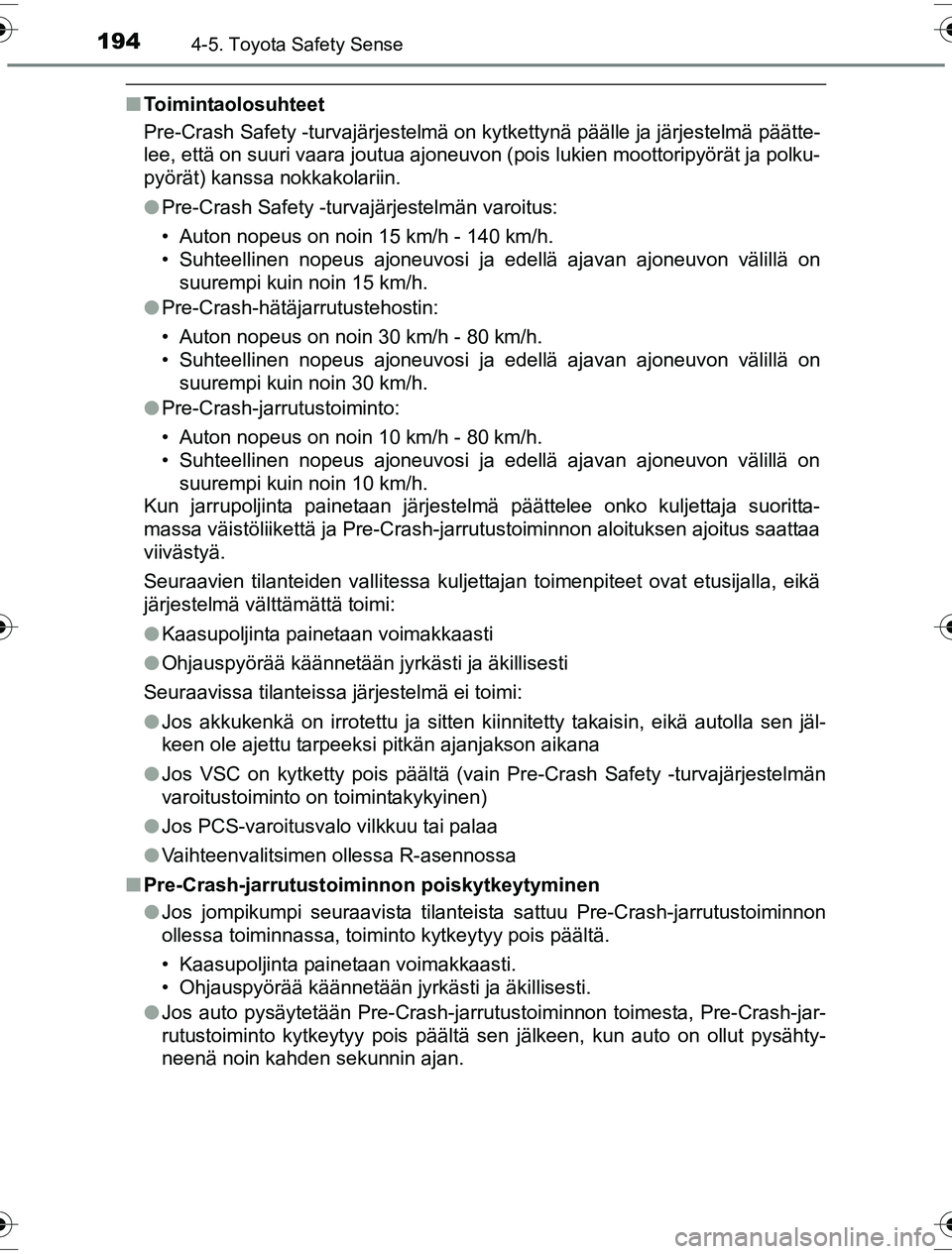 TOYOTA YARIS HYBRID 2016  Omistajan Käsikirja (in Finnish) 1944-5. Toyota Safety Sense
OM52G10FI
nToimintaolosuhteet
Pre-Crash Safety -turvajärjestelmä on kytkettynä päälle ja järjestelmä päätte-
lee, että on suuri vaara joutua ajoneuvon (pois lukie