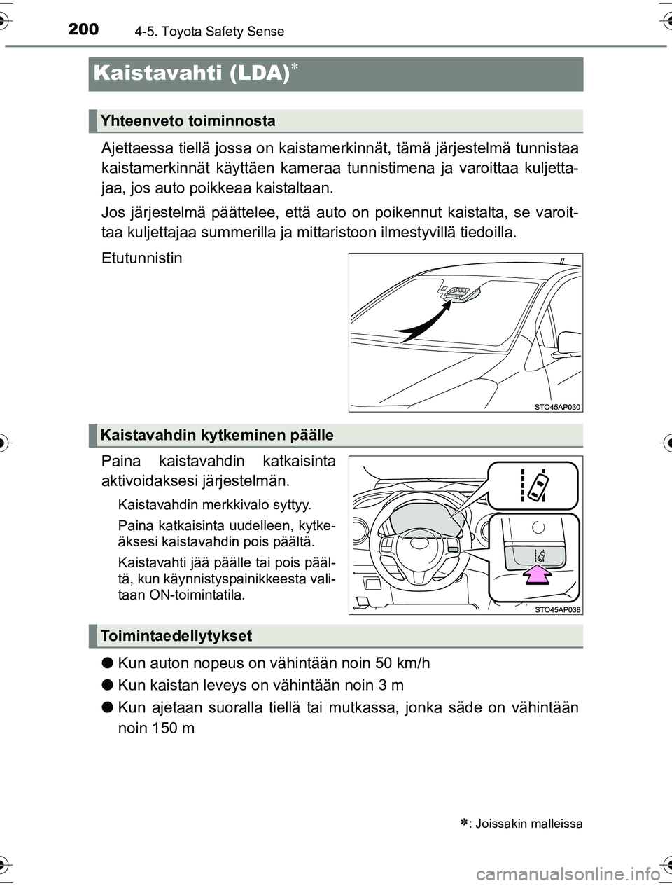 TOYOTA YARIS HYBRID 2016  Omistajan Käsikirja (in Finnish) 2004-5. Toyota Safety Sense
OM52G10FI
Kaistavahti (LDA)
Ajettaessa tiellä jossa on kaistamerkinnät, tämä järjestelmä tunnistaa
kaistamerkinnät käyttäen kameraa tunnistimena ja varoittaa ku