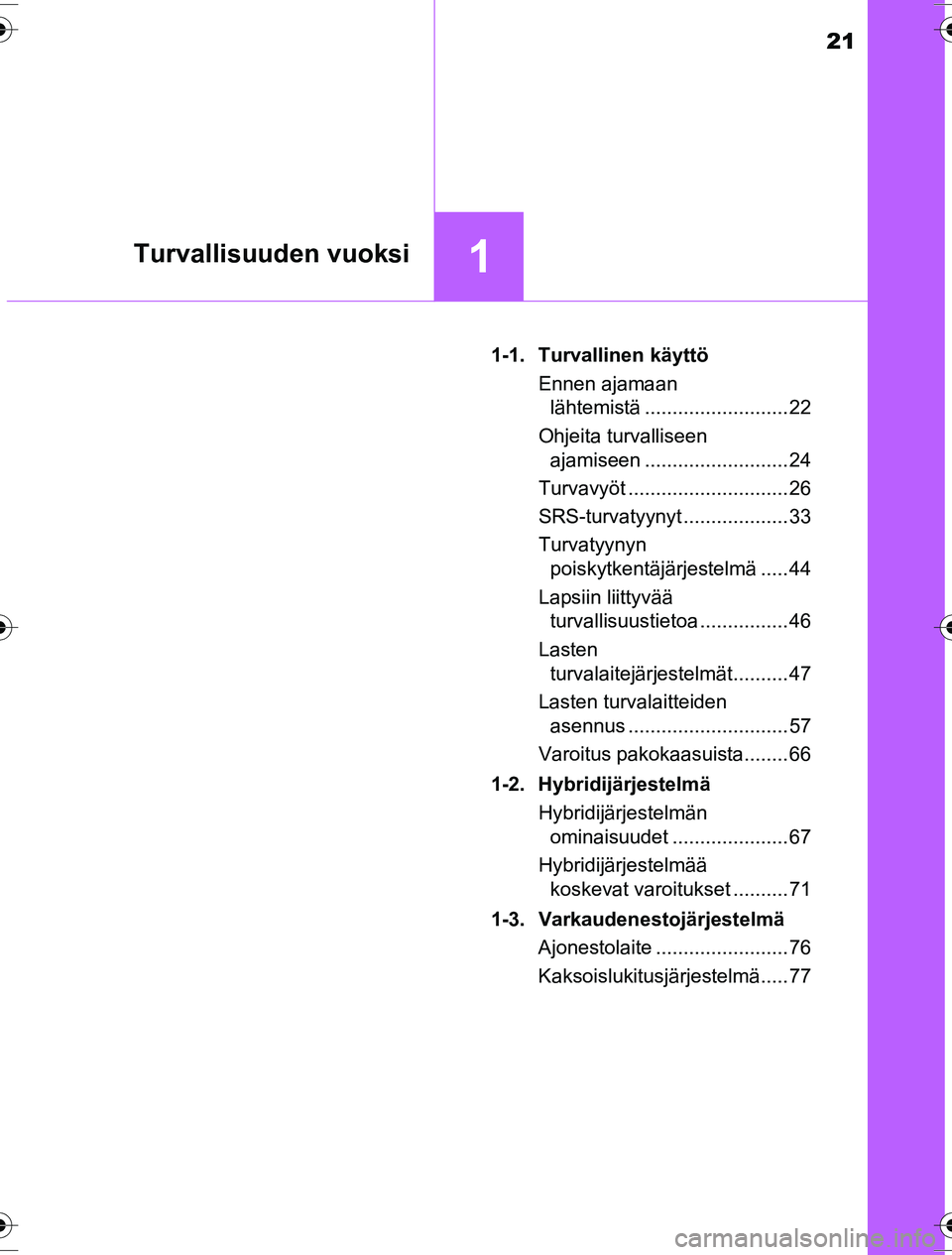 TOYOTA YARIS HYBRID 2016 Omistajan Käsikirja (in Finnish) 21
1Turvallisuuden vuoksi
OM52G10FI1-1. Turvallinen käyttö
Ennen ajamaan lähtemistä .......................... 22
Ohjeita turvalliseen ajamiseen .......................... 24
Turvavyöt ......... TOYOTA YARIS HYBRID 2016 Omistajan Käsikirja (in Finnish) 21
1Turvallisuuden vuoksi
OM52G10FI1-1. Turvallinen käyttö
Ennen ajamaan lähtemistä .......................... 22
Ohjeita turvalliseen ajamiseen .......................... 24
Turvavyöt .........