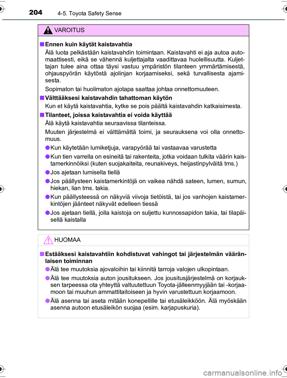 TOYOTA YARIS HYBRID 2016  Omistajan Käsikirja (in Finnish) 2044-5. Toyota Safety Sense
OM52G10FI
VAROITUS
nEnnen kuin käytät kaistavahtia
Älä luota pelkästään kaistavahdin toimintaan. Kaistavahti ei aja autoa auto-
maattisesti, eikä se vähennä kulje