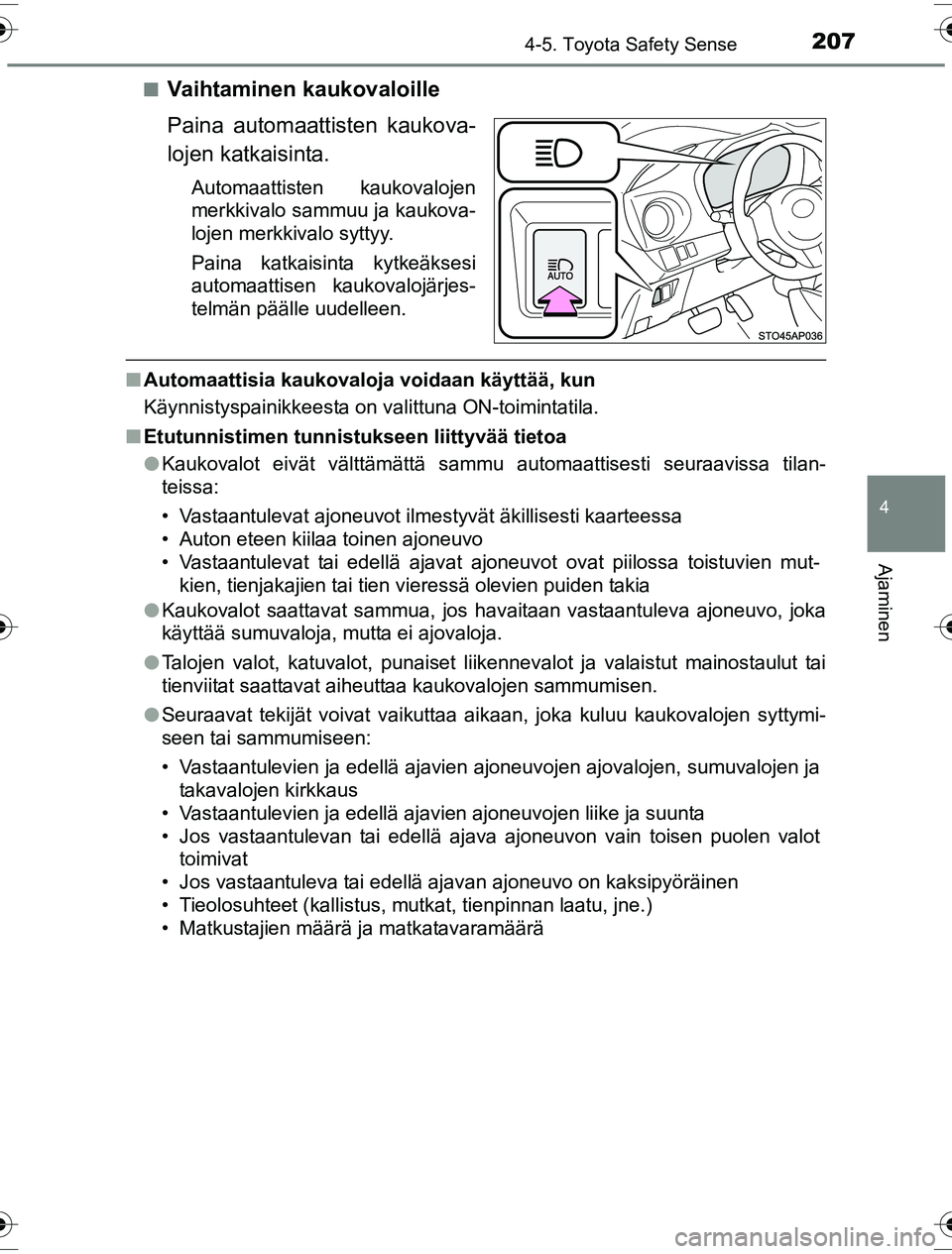 TOYOTA YARIS HYBRID 2016  Omistajan Käsikirja (in Finnish) 2074-5. Toyota Safety Sense
4
Ajaminen
OM52G10FIn
Vaihtaminen kaukovaloille
Paina automaattisten kaukova-
lojen katkaisinta.
Automaattisten kaukovalojen
merkkivalo sammuu ja kaukova-
lojen merkkivalo 