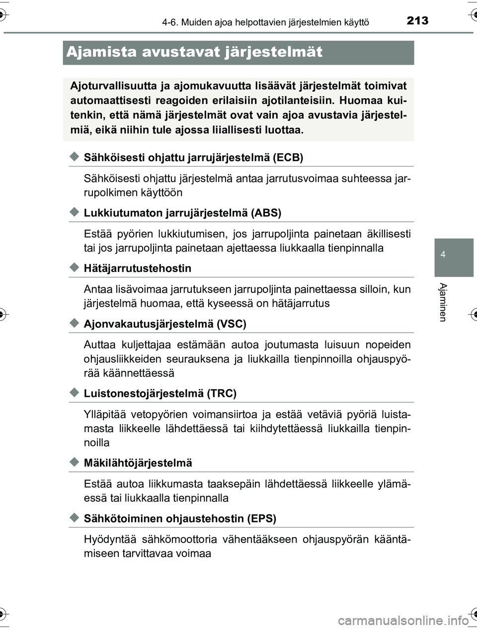 TOYOTA YARIS HYBRID 2016  Omistajan Käsikirja (in Finnish) 213
4
4-6. Muiden ajoa helpottavien järjestelmien käyttö
Ajaminen
OM52G10FI
Ajamista avustavat järjestelmät
uSähköisesti ohjattu jarrujärjestelmä (ECB)
Sähköisesti ohjattu järjestelmä ant