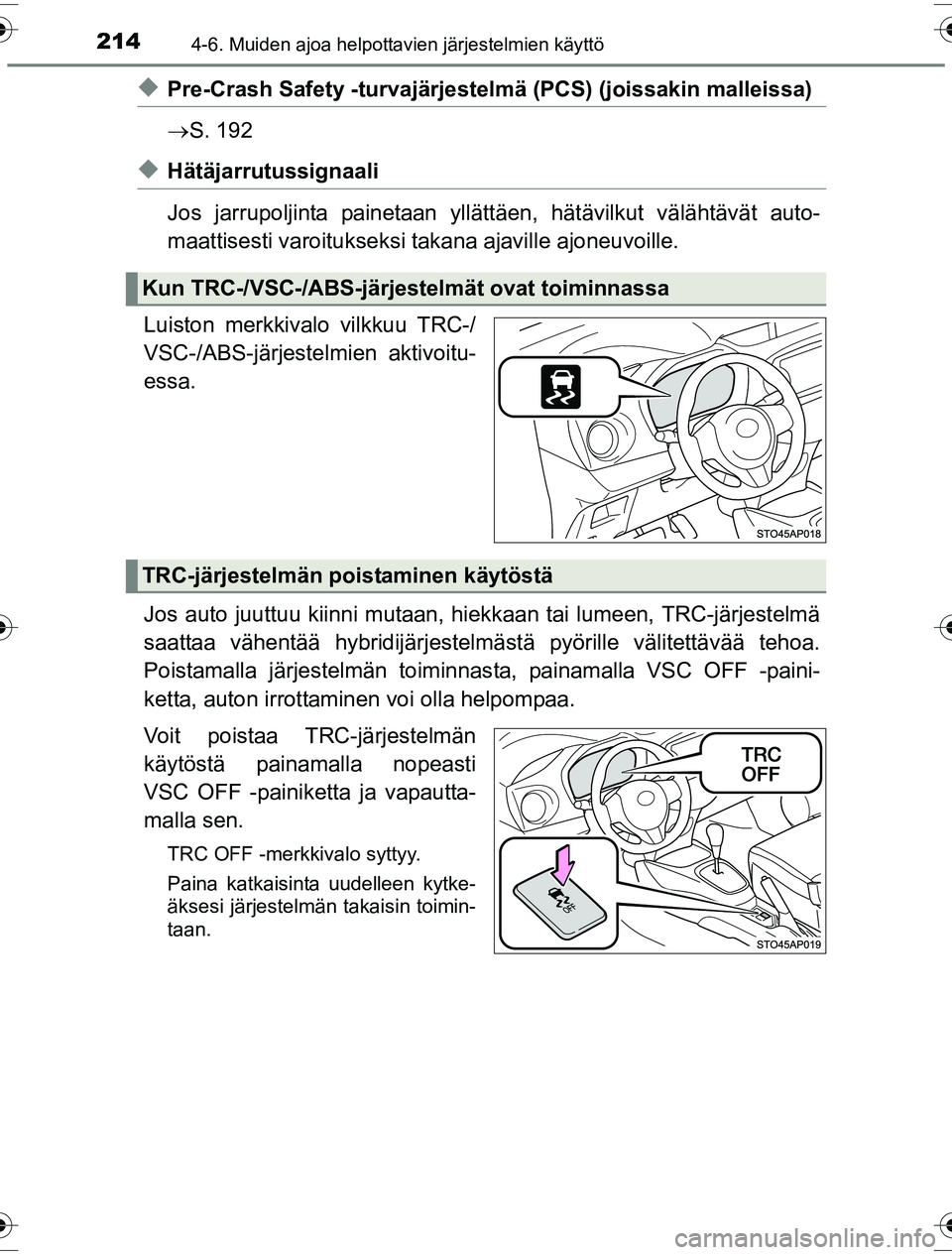 TOYOTA YARIS HYBRID 2016  Omistajan Käsikirja (in Finnish) 2144-6. Muiden ajoa helpottavien järjestelmien käyttö
OM52G10FI
uPre-Crash Safety -turvajärjestelmä (PCS) (joissakin malleissa)
S. 192
uHätäjarrutussignaali
Jos jarrupoljinta painetaan yllä