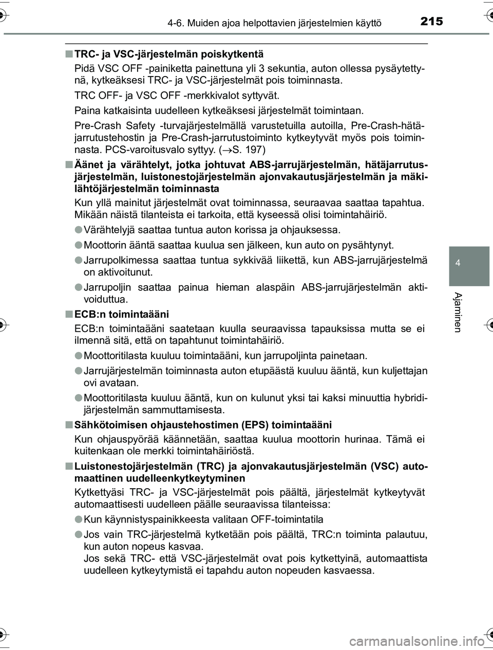 TOYOTA YARIS HYBRID 2016  Omistajan Käsikirja (in Finnish) 2154-6. Muiden ajoa helpottavien järjestelmien käyttö
4
Ajaminen
OM52G10FI
nTRC- ja VSC-järjestelmän poiskytkentä
Pidä VSC OFF -painiketta painettuna yli 3 sekuntia, auton ollessa pysäytetty-
