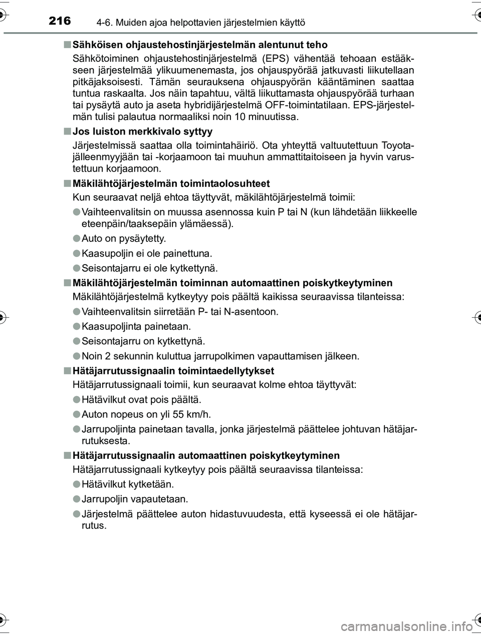 TOYOTA YARIS HYBRID 2016  Omistajan Käsikirja (in Finnish) 2164-6. Muiden ajoa helpottavien järjestelmien käyttö
OM52G10FIn
Sähköisen ohjaustehostinjär jestelmän alentunut teho
Sähkötoiminen ohjaustehostinjärjestelmä (EPS) vähentää tehoaan estä
