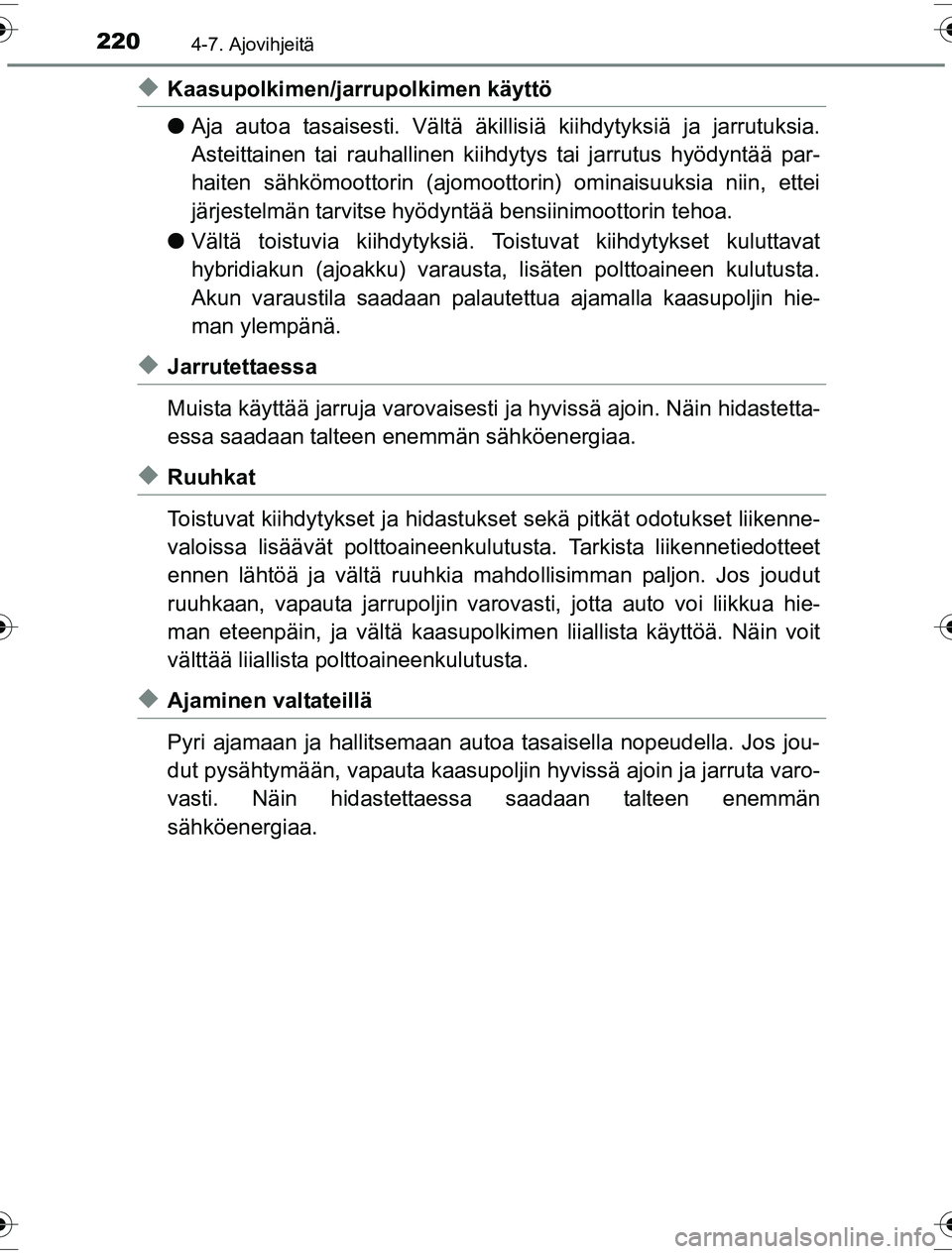 TOYOTA YARIS HYBRID 2016  Omistajan Käsikirja (in Finnish) 2204-7. Ajovihjeitä
OM52G10FI
uKaasupolkimen/jarrupolkimen käyttö
lAja autoa tasaisesti. Vältä äkillis iä kiihdytyksiä ja jarrutuksia.
Asteittainen tai rauhallinen kiihdytys tai jarrutus hyöd