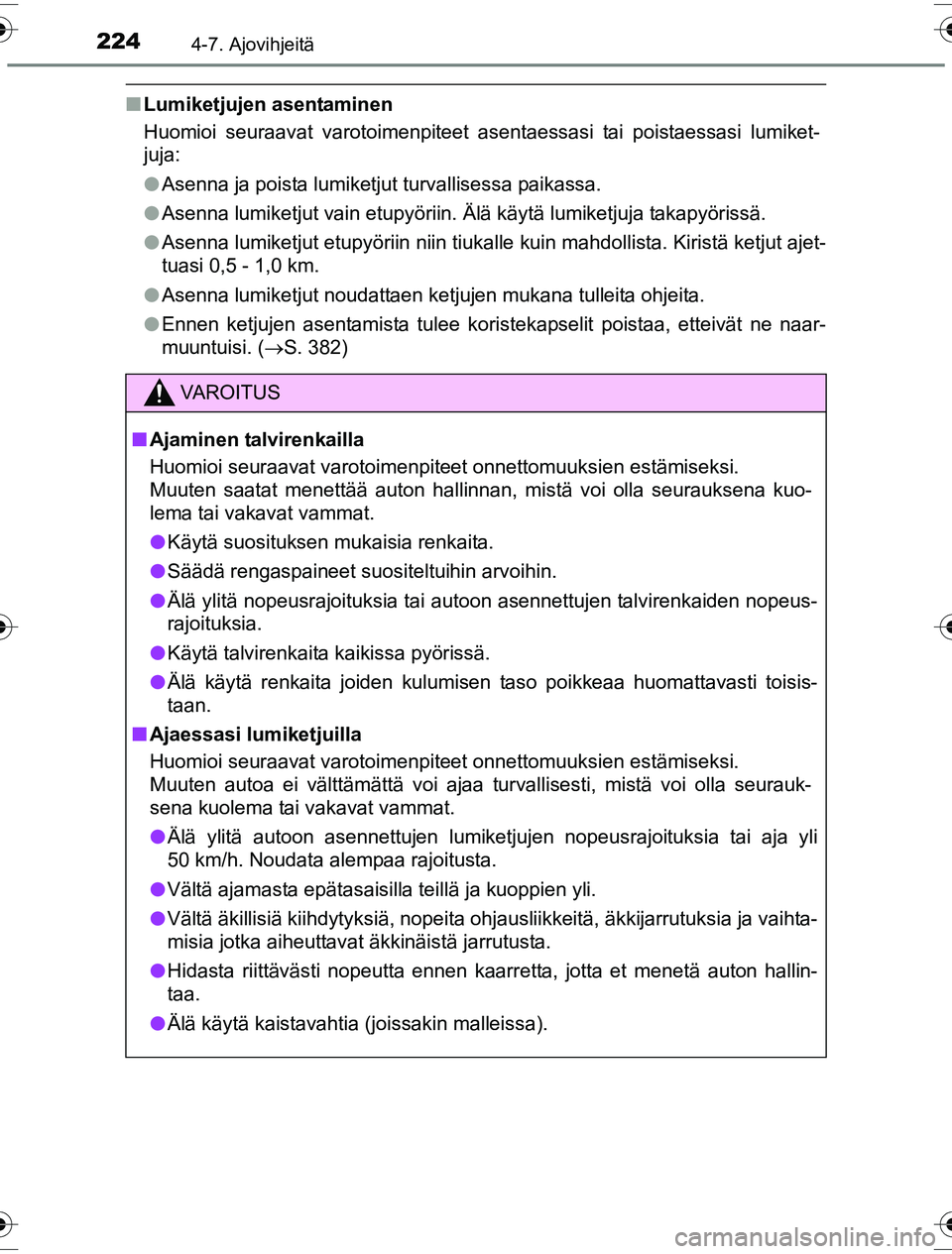 TOYOTA YARIS HYBRID 2016 Omistajan Käsikirja (in Finnish) 2244-7. Ajovihjeitä
OM52G10FI
nLumiketjujen asentaminen
Huomioi seuraavat varotoimenpiteet asentaessasi tai poistaessasi lumiket-
juja:
lAsenna ja poista lumiketjut turvallisessa paikassa.
l Asenna l TOYOTA YARIS HYBRID 2016 Omistajan Käsikirja (in Finnish) 2244-7. Ajovihjeitä
OM52G10FI
nLumiketjujen asentaminen
Huomioi seuraavat varotoimenpiteet asentaessasi tai poistaessasi lumiket-
juja:
lAsenna ja poista lumiketjut turvallisessa paikassa.
l Asenna l