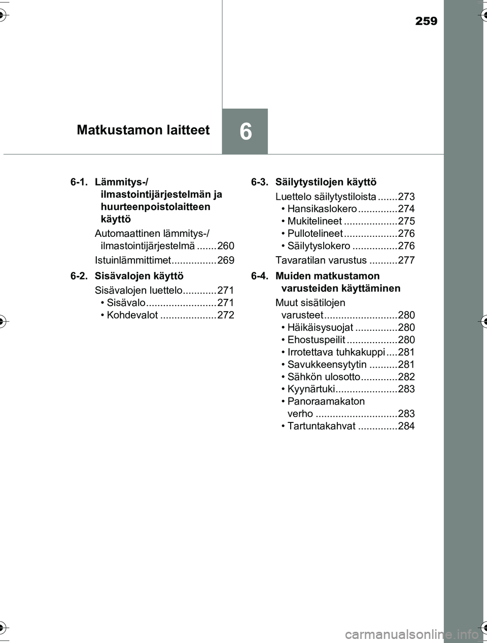 TOYOTA YARIS HYBRID 2016 Omistajan Käsikirja (in Finnish) 259
6Matkustamon laitteet
OM52G10FI6-1. Lämmitys-/
ilmastointijärjestelmän ja
huurteenpoistolaitteen
käyttö
Automaattinen lämmitys-/ ilmastointijärjestelmä ....... 260
Istuinlämmittimet ... TOYOTA YARIS HYBRID 2016 Omistajan Käsikirja (in Finnish) 259
6Matkustamon laitteet
OM52G10FI6-1. Lämmitys-/
ilmastointijärjestelmän ja
huurteenpoistolaitteen
käyttö
Automaattinen lämmitys-/ ilmastointijärjestelmä ....... 260
Istuinlämmittimet ...