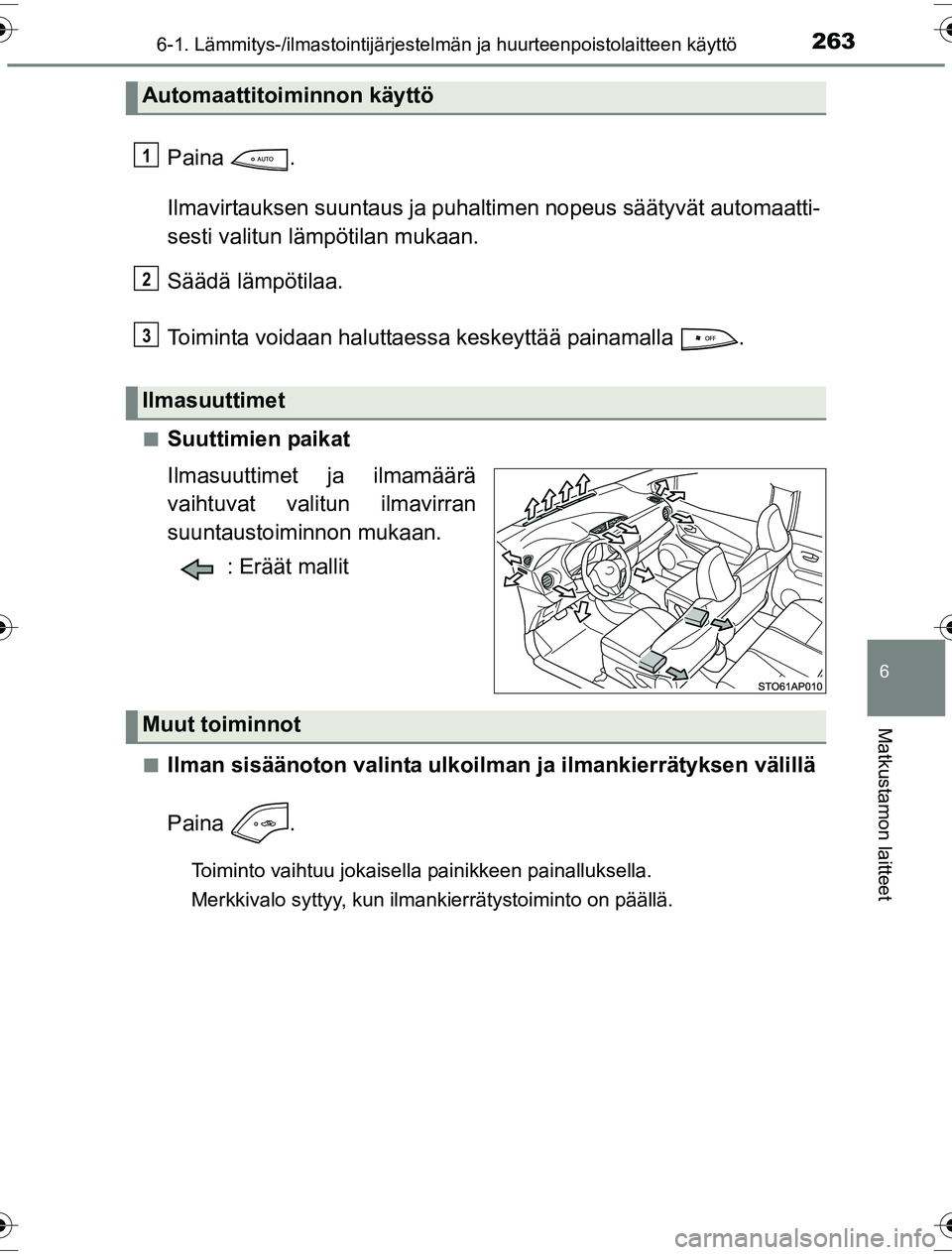 TOYOTA YARIS HYBRID 2016 Omistajan Käsikirja (in Finnish) 2636-1. Lämmitys-/ilmastointijärjestelmän ja huurteenpoistolaitteen käyttö
6
Matkustamon laitteet
OM52G10FI
Paina .
Ilmavirtauksen suuntaus ja puhalti men nopeus säätyvät automaatti-
sesti val TOYOTA YARIS HYBRID 2016 Omistajan Käsikirja (in Finnish) 2636-1. Lämmitys-/ilmastointijärjestelmän ja huurteenpoistolaitteen käyttö
6
Matkustamon laitteet
OM52G10FI
Paina .
Ilmavirtauksen suuntaus ja puhalti men nopeus säätyvät automaatti-
sesti val