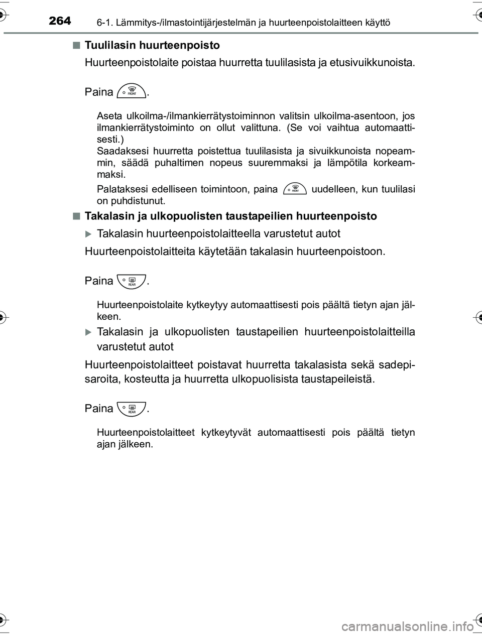 TOYOTA YARIS HYBRID 2016 Omistajan Käsikirja (in Finnish) 2646-1. Lämmitys-/ilmastointijärjestelmän ja huurteenpoistolaitteen käyttö
OM52G10FIn
Tuulilasin huurteenpoisto
Huurteenpoistolaite poistaa huurretta tuulilasista ja etusivuikkunoista.
Paina .
As TOYOTA YARIS HYBRID 2016 Omistajan Käsikirja (in Finnish) 2646-1. Lämmitys-/ilmastointijärjestelmän ja huurteenpoistolaitteen käyttö
OM52G10FIn
Tuulilasin huurteenpoisto
Huurteenpoistolaite poistaa huurretta tuulilasista ja etusivuikkunoista.
Paina .
As