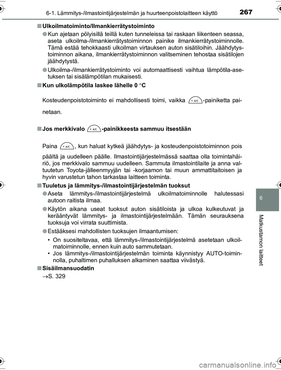 TOYOTA YARIS HYBRID 2016 Omistajan Käsikirja (in Finnish) 2676-1. Lämmitys-/ilmastointijärjestelmän ja huurteenpoistolaitteen käyttö
6
Matkustamon laitteet
OM52G10FIn
Ulkoilmatoiminto/Ilmankierrätystoiminto
lKun ajetaan pölyisillä teillä kuten tunne TOYOTA YARIS HYBRID 2016 Omistajan Käsikirja (in Finnish) 2676-1. Lämmitys-/ilmastointijärjestelmän ja huurteenpoistolaitteen käyttö
6
Matkustamon laitteet
OM52G10FIn
Ulkoilmatoiminto/Ilmankierrätystoiminto
lKun ajetaan pölyisillä teillä kuten tunne