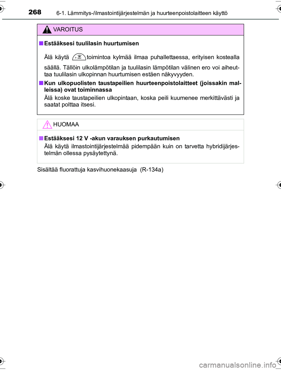 TOYOTA YARIS HYBRID 2016 Omistajan Käsikirja (in Finnish) 2686-1. Lämmitys-/ilmastointijärjestelmän ja huurteenpoistolaitteen käyttö
OM52G10FISisältää fluorattuja kasvihuonekaasuja (R-134a)
VAROITUS
n
Estääksesi tuulilasin huurtumisen
Älä käyt TOYOTA YARIS HYBRID 2016 Omistajan Käsikirja (in Finnish) 2686-1. Lämmitys-/ilmastointijärjestelmän ja huurteenpoistolaitteen käyttö
OM52G10FISisältää fluorattuja kasvihuonekaasuja (R-134a)
VAROITUS
n
Estääksesi tuulilasin huurtumisen
Älä käyt