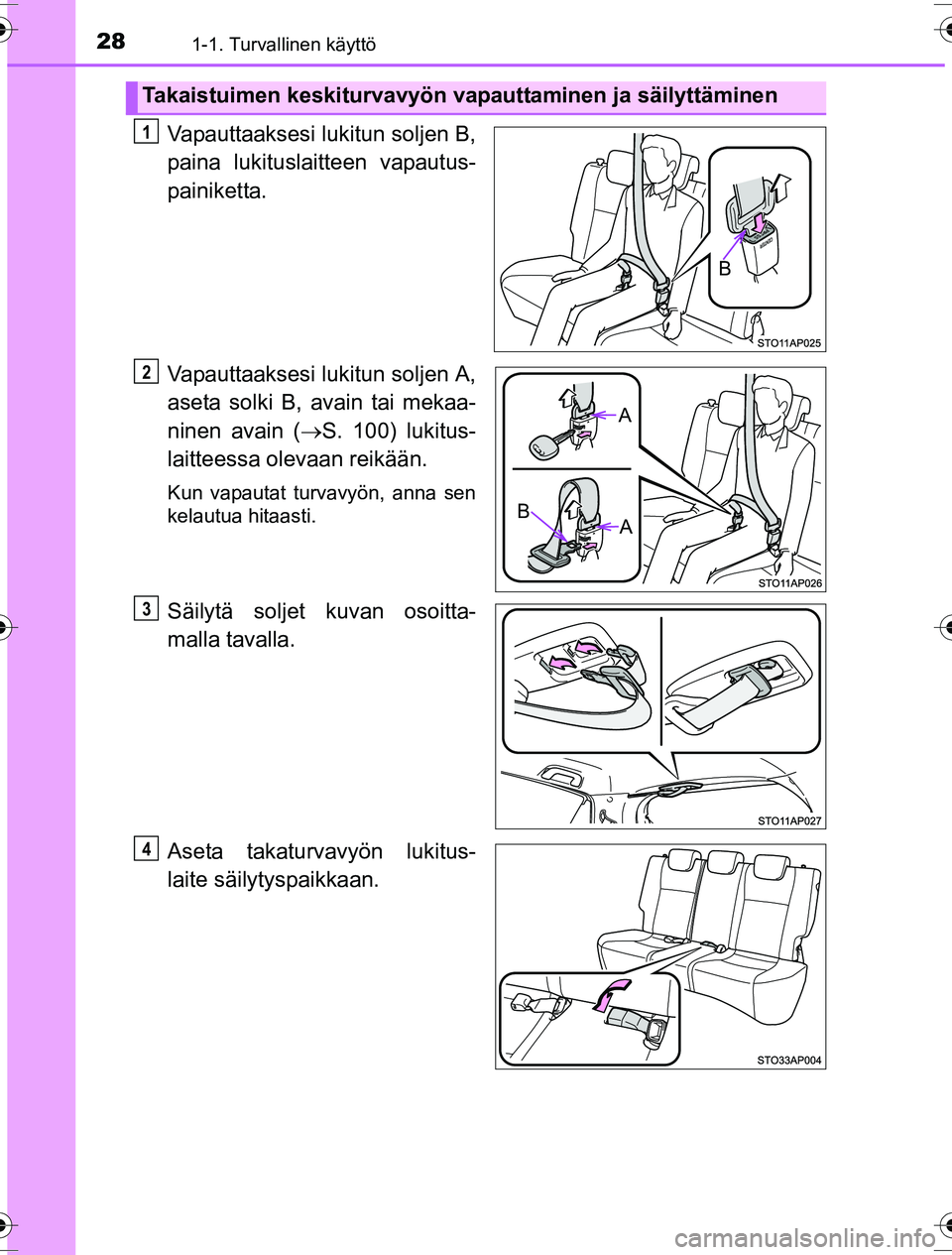 TOYOTA YARIS HYBRID 2016 Omistajan Käsikirja (in Finnish) 281-1. Turvallinen käyttö
OM52G10FI
Vapauttaaksesi lukitun soljen B,
paina lukituslaitteen vapautus-
painiketta.
Vapauttaaksesi lukitun soljen A,
aseta solki B, avain tai mekaa-
ninen avain (S. 1 TOYOTA YARIS HYBRID 2016 Omistajan Käsikirja (in Finnish) 281-1. Turvallinen käyttö
OM52G10FI
Vapauttaaksesi lukitun soljen B,
paina lukituslaitteen vapautus-
painiketta.
Vapauttaaksesi lukitun soljen A,
aseta solki B, avain tai mekaa-
ninen avain (S. 1