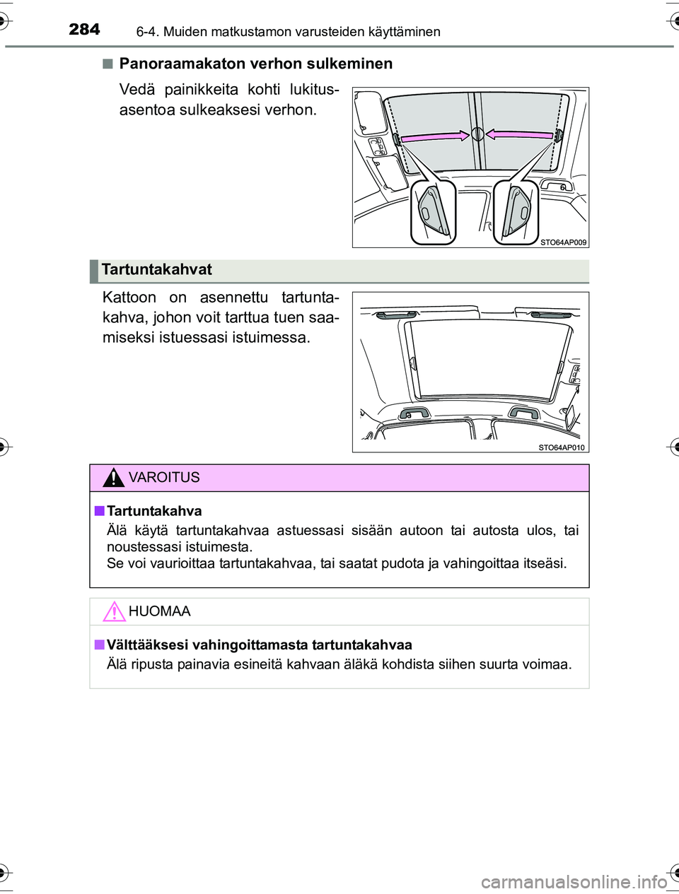 TOYOTA YARIS HYBRID 2016 Omistajan Käsikirja (in Finnish) 2846-4. Muiden matkustamon varusteiden käyttäminen
OM52G10FIn
Panoraamakaton verhon sulkeminen
Vedä painikkeita kohti lukitus-
asentoa sulkeaksesi verhon.
Kattoon on asennettu tartunta-
kahva, joho TOYOTA YARIS HYBRID 2016 Omistajan Käsikirja (in Finnish) 2846-4. Muiden matkustamon varusteiden käyttäminen
OM52G10FIn
Panoraamakaton verhon sulkeminen
Vedä painikkeita kohti lukitus-
asentoa sulkeaksesi verhon.
Kattoon on asennettu tartunta-
kahva, joho