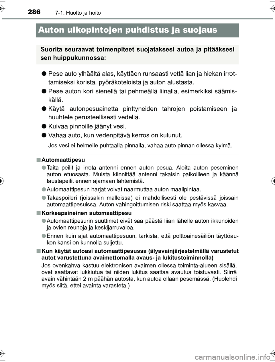 TOYOTA YARIS HYBRID 2016 Omistajan Käsikirja (in Finnish) 2867-1. Huolto ja hoito
OM52G10FI
Auton ulkopintojen puhdistus ja suojaus
lPese auto ylhäältä alas, käyttäen runsaasti vettä lian ja hiekan irrot-
tamiseksi korista, pyöräkot eloista ja auton TOYOTA YARIS HYBRID 2016 Omistajan Käsikirja (in Finnish) 2867-1. Huolto ja hoito
OM52G10FI
Auton ulkopintojen puhdistus ja suojaus
lPese auto ylhäältä alas, käyttäen runsaasti vettä lian ja hiekan irrot-
tamiseksi korista, pyöräkot eloista ja auton