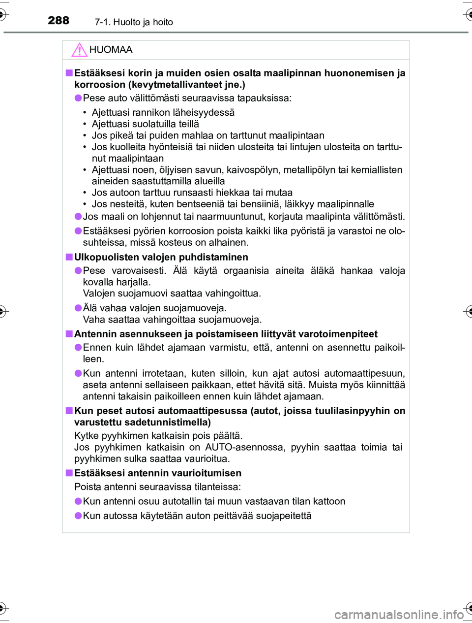 TOYOTA YARIS HYBRID 2016 Omistajan Käsikirja (in Finnish) 2887-1. Huolto ja hoito
OM52G10FI
HUOMAA
nEstääksesi korin ja muiden osien osalta maalipinnan huononemisen ja
korroosion (kevytmetallivanteet jne.)
l Pese auto välittömästi seuraavissa tapauksis TOYOTA YARIS HYBRID 2016 Omistajan Käsikirja (in Finnish) 2887-1. Huolto ja hoito
OM52G10FI
HUOMAA
nEstääksesi korin ja muiden osien osalta maalipinnan huononemisen ja
korroosion (kevytmetallivanteet jne.)
l Pese auto välittömästi seuraavissa tapauksis