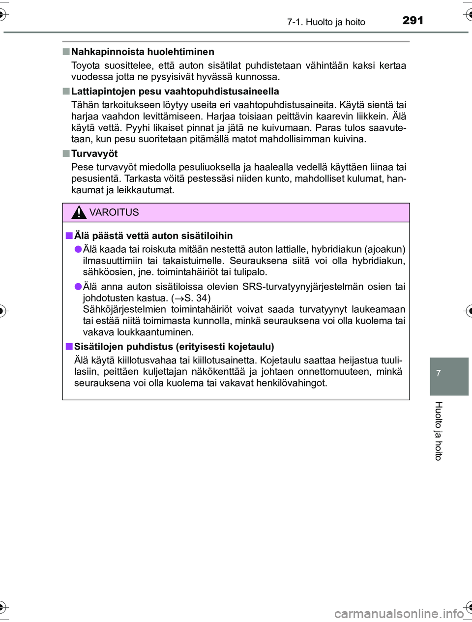 TOYOTA YARIS HYBRID 2016 Omistajan Käsikirja (in Finnish) 2917-1. Huolto ja hoito
7
Huolto ja hoito
OM52G10FI
nNahkapinnoista huolehtiminen
Toyota suosittelee, että auton sisätilat puhdistetaan vähintään kaksi kertaa
vuodessa jotta ne pysyisivät hyväs TOYOTA YARIS HYBRID 2016 Omistajan Käsikirja (in Finnish) 2917-1. Huolto ja hoito
7
Huolto ja hoito
OM52G10FI
nNahkapinnoista huolehtiminen
Toyota suosittelee, että auton sisätilat puhdistetaan vähintään kaksi kertaa
vuodessa jotta ne pysyisivät hyväs