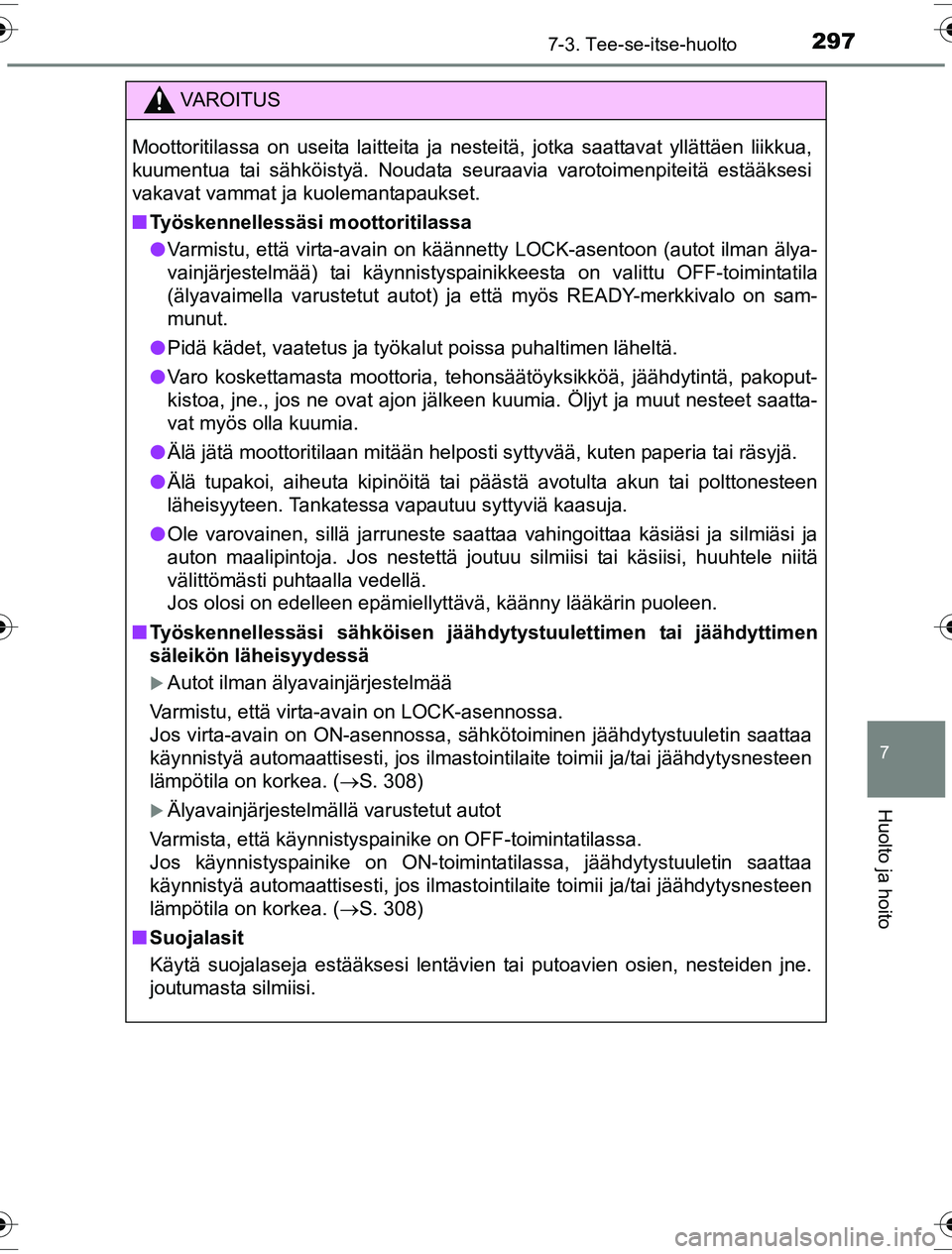 TOYOTA YARIS HYBRID 2016 Omistajan Käsikirja (in Finnish) 2977-3. Tee-se-itse-huolto
7
Huolto ja hoito
OM52G10FI
VAROITUS
Moottoritilassa on useita laitteita ja nesteitä, jotka saattavat yllättäen liikkua,
kuumentua tai sähköistyä. Noudata seuraavia va TOYOTA YARIS HYBRID 2016 Omistajan Käsikirja (in Finnish) 2977-3. Tee-se-itse-huolto
7
Huolto ja hoito
OM52G10FI
VAROITUS
Moottoritilassa on useita laitteita ja nesteitä, jotka saattavat yllättäen liikkua,
kuumentua tai sähköistyä. Noudata seuraavia va