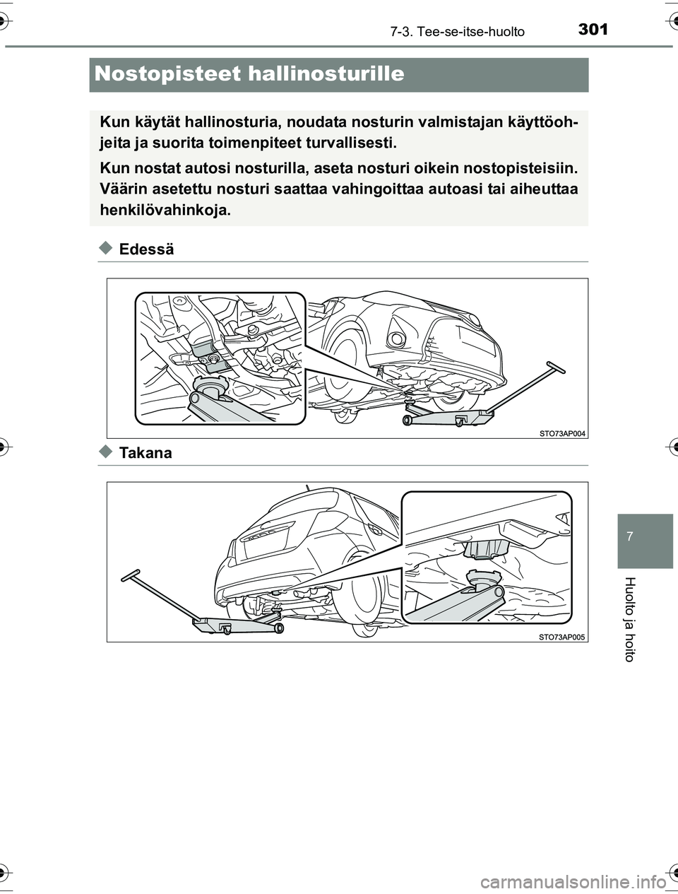 TOYOTA YARIS HYBRID 2016 Omistajan Käsikirja (in Finnish) 3017-3. Tee-se-itse-huolto
7
Huolto ja hoito
OM52G10FI
Nostopisteet hallinosturille
uEdessä
uTa k a n a
Kun käytät hallinosturia, noudata nosturin valmistajan käyttöoh-
jeita ja suorita toimenpit TOYOTA YARIS HYBRID 2016 Omistajan Käsikirja (in Finnish) 3017-3. Tee-se-itse-huolto
7
Huolto ja hoito
OM52G10FI
Nostopisteet hallinosturille
uEdessä
uTa k a n a
Kun käytät hallinosturia, noudata nosturin valmistajan käyttöoh-
jeita ja suorita toimenpit