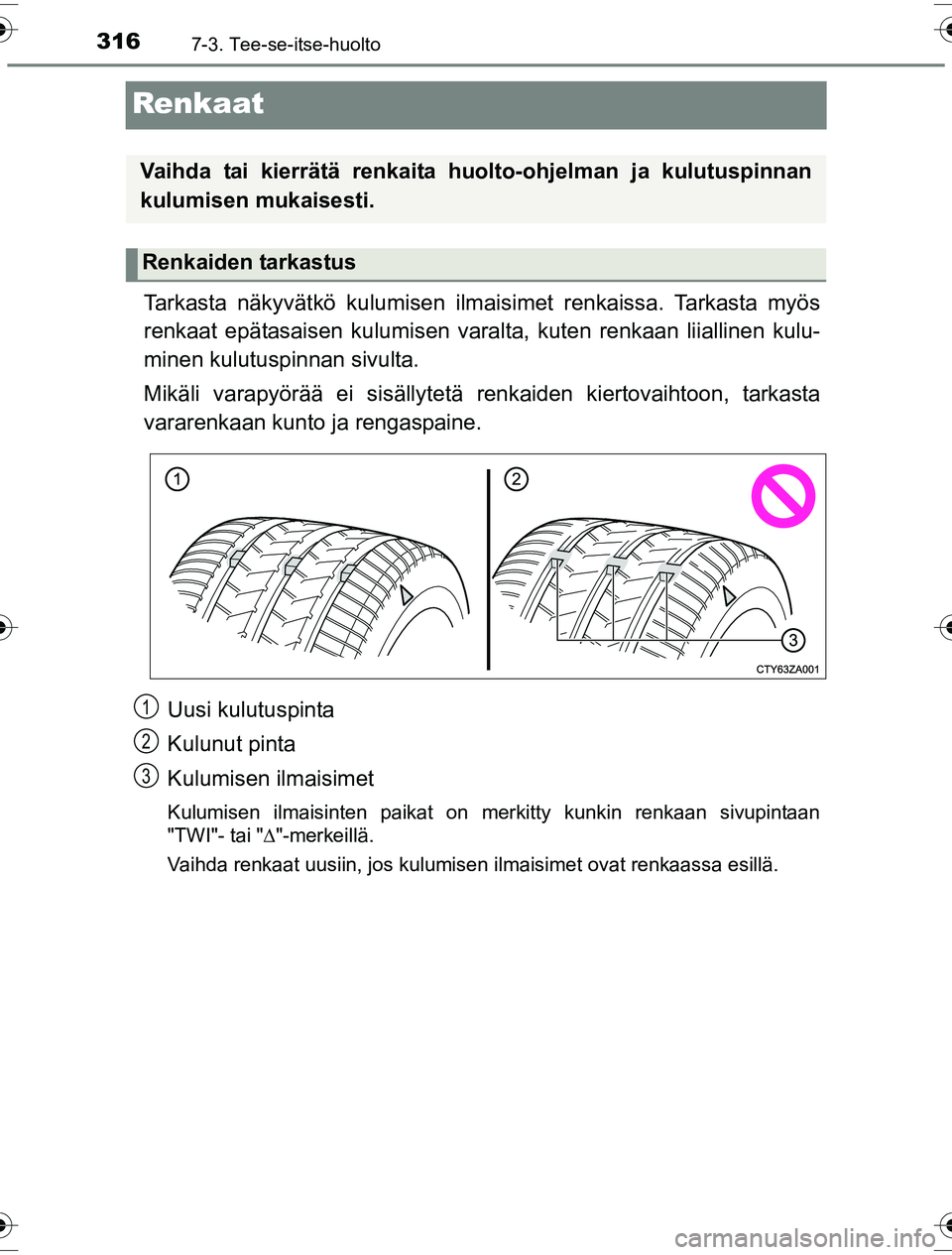TOYOTA YARIS HYBRID 2016  Omistajan Käsikirja (in Finnish) 3167-3. Tee-se-itse-huolto
OM52G10FI
Renkaat
Tarkasta näkyvätkö kulumisen ilmaisimet renkaissa. Tarkasta myös
renkaat epätasaisen kulumisen varalt a, kuten renkaan liiallinen kulu-
minen kulutusp
