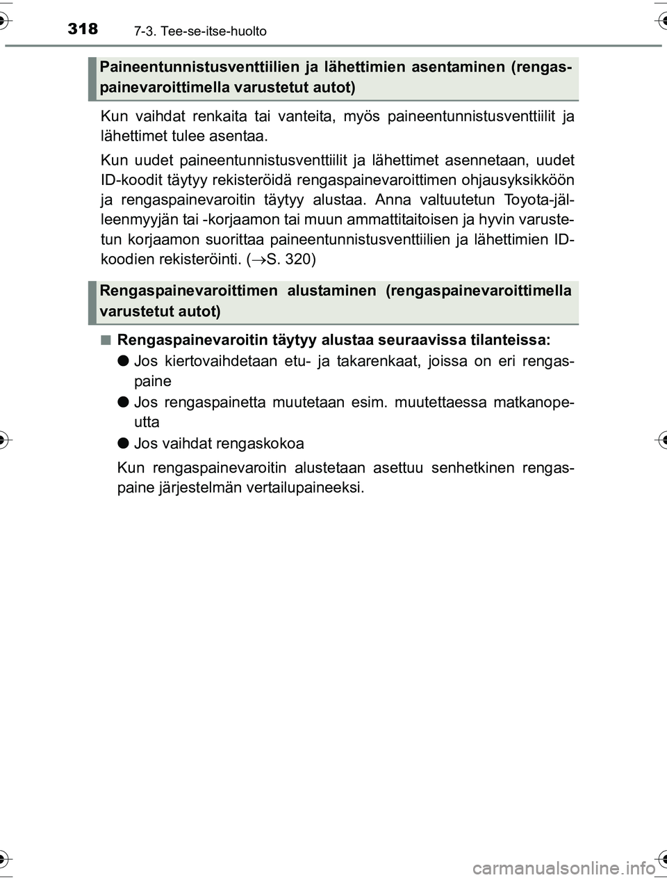 TOYOTA YARIS HYBRID 2016  Omistajan Käsikirja (in Finnish) 3187-3. Tee-se-itse-huolto
OM52G10FI
Kun vaihdat renkaita tai vanteita, myös paineentunnistusventtiilit ja
lähettimet tulee asentaa.
Kun uudet paineentunnistusventtiilit  ja lähettimet asennetaan, 