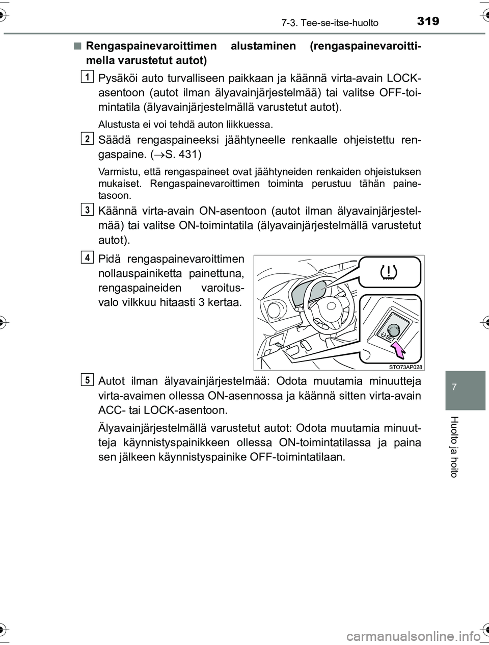 TOYOTA YARIS HYBRID 2016  Omistajan Käsikirja (in Finnish) 3197-3. Tee-se-itse-huolto
7
Huolto ja hoito
OM52G10FIn
Rengaspainevaroittimen alustaminen (rengaspainevaroitti-
mella varustetut autot)
Pysäköi auto turvalliseen paikka an ja käännä virta-avain 