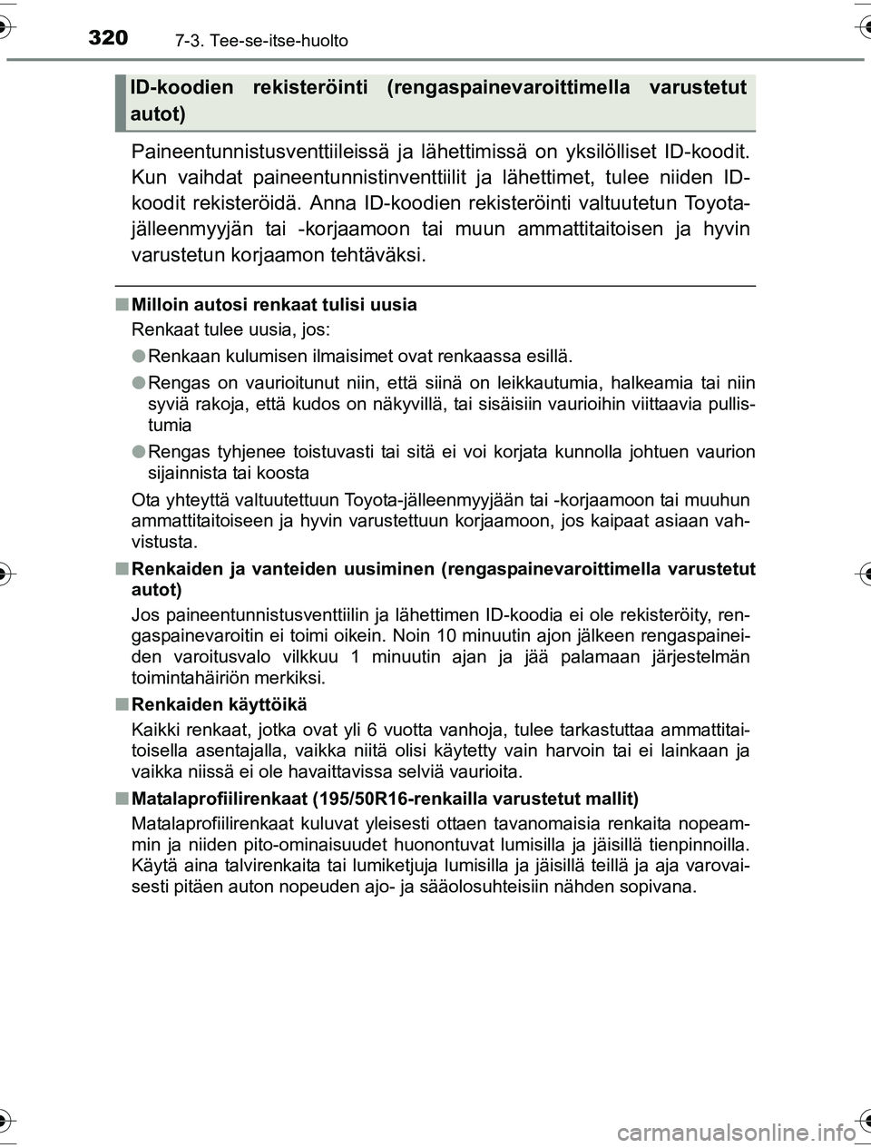 TOYOTA YARIS HYBRID 2016  Omistajan Käsikirja (in Finnish) 3207-3. Tee-se-itse-huolto
OM52G10FI
Paineentunnistusventtiileissä ja lähettimissä on yksilölliset ID-koodit.
Kun vaihdat paineent unnistinventtiilit ja lähet timet, tulee niiden ID-
koodit rekis