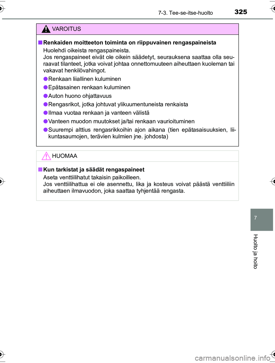 TOYOTA YARIS HYBRID 2016 Omistajan Käsikirja (in Finnish) 3257-3. Tee-se-itse-huolto
7
Huolto ja hoito
OM52G10FI
VAROITUS
nRenkaiden moitteeton toiminta on riippuvainen rengaspaineista
Huolehdi oikeista rengaspaineista.
Jos rengaspaineet eivät ole oikein TOYOTA YARIS HYBRID 2016 Omistajan Käsikirja (in Finnish) 3257-3. Tee-se-itse-huolto
7
Huolto ja hoito
OM52G10FI
VAROITUS
nRenkaiden moitteeton toiminta on riippuvainen rengaspaineista
Huolehdi oikeista rengaspaineista.
Jos rengaspaineet eivät ole oikein