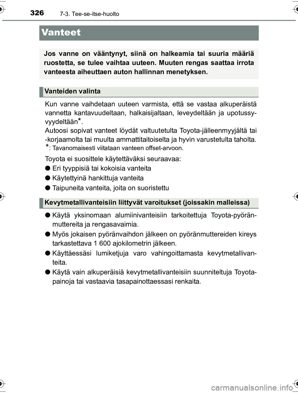 TOYOTA YARIS HYBRID 2016 Omistajan Käsikirja (in Finnish) 3267-3. Tee-se-itse-huolto
OM52G10FI
Vanteet
Kun vanne vaihdetaan uuteen varmista, että se vastaa alkuperäistä
vannetta kantavuudeltaan, halkaisijaltaan, leveydeltään ja upotussy-
vyydeltään
*. TOYOTA YARIS HYBRID 2016 Omistajan Käsikirja (in Finnish) 3267-3. Tee-se-itse-huolto
OM52G10FI
Vanteet
Kun vanne vaihdetaan uuteen varmista, että se vastaa alkuperäistä
vannetta kantavuudeltaan, halkaisijaltaan, leveydeltään ja upotussy-
vyydeltään
*.