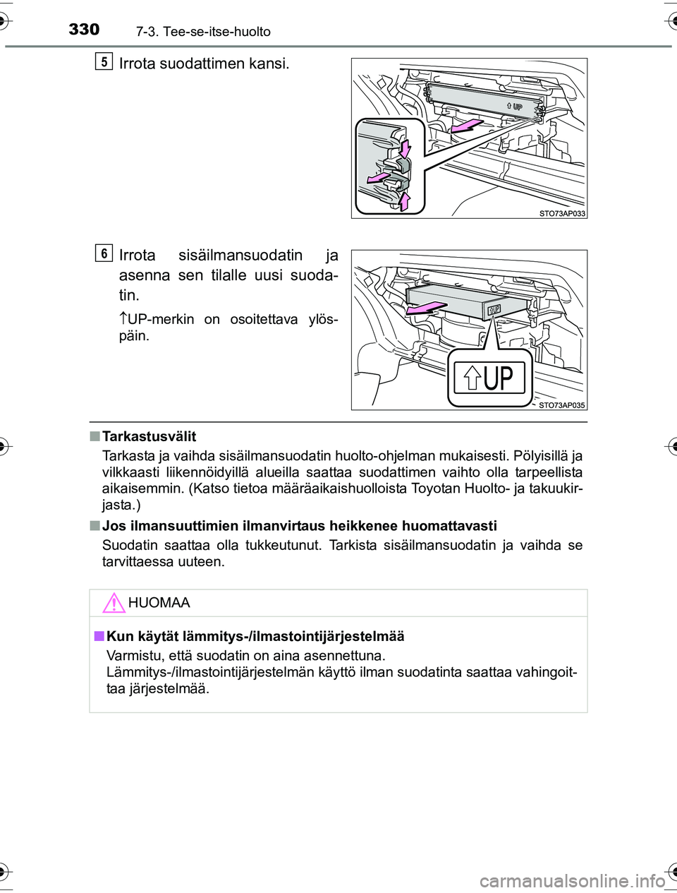 TOYOTA YARIS HYBRID 2016 Omistajan Käsikirja (in Finnish) 3307-3. Tee-se-itse-huolto
OM52G10FI
Irrota suodattimen kansi.
Irrota sisäilmansuodatin ja
asenna sen tilalle uusi suoda-
tin.
UP-merkin on osoitettava ylös-
päin.
n Tarkastusvälit
Tarkasta ja TOYOTA YARIS HYBRID 2016 Omistajan Käsikirja (in Finnish) 3307-3. Tee-se-itse-huolto
OM52G10FI
Irrota suodattimen kansi.
Irrota sisäilmansuodatin ja
asenna sen tilalle uusi suoda-
tin.
UP-merkin on osoitettava ylös-
päin.
n Tarkastusvälit
Tarkasta ja