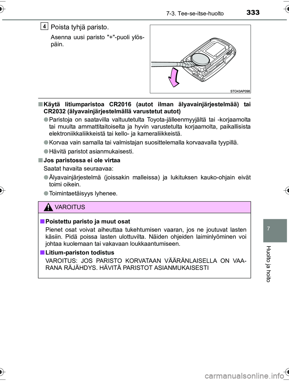 TOYOTA YARIS HYBRID 2016  Omistajan Käsikirja (in Finnish) 3337-3. Tee-se-itse-huolto
7
Huolto ja hoito
OM52G10FI
Poista tyhjä paristo.
Asenna uusi paristo "+"-puoli ylös-
päin.
nKäytä litiumparistoa CR2016 (autot ilman älyavainjärjestelmää) tai
CR20