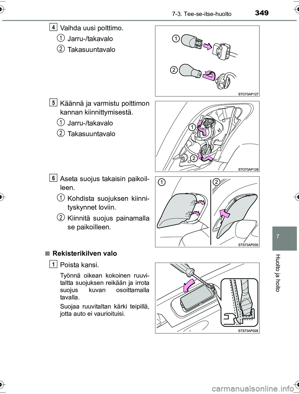 TOYOTA YARIS HYBRID 2016  Omistajan Käsikirja (in Finnish) 3497-3. Tee-se-itse-huolto
7
Huolto ja hoito
OM52G10FI
Vaihda uusi polttimo.Jarru-/takavalo
Takasuuntavalo
Käännä ja varmistu polttimon
kannan kiinnittymisestä. Jarru-/takavalo
Takasuuntavalo
Aset