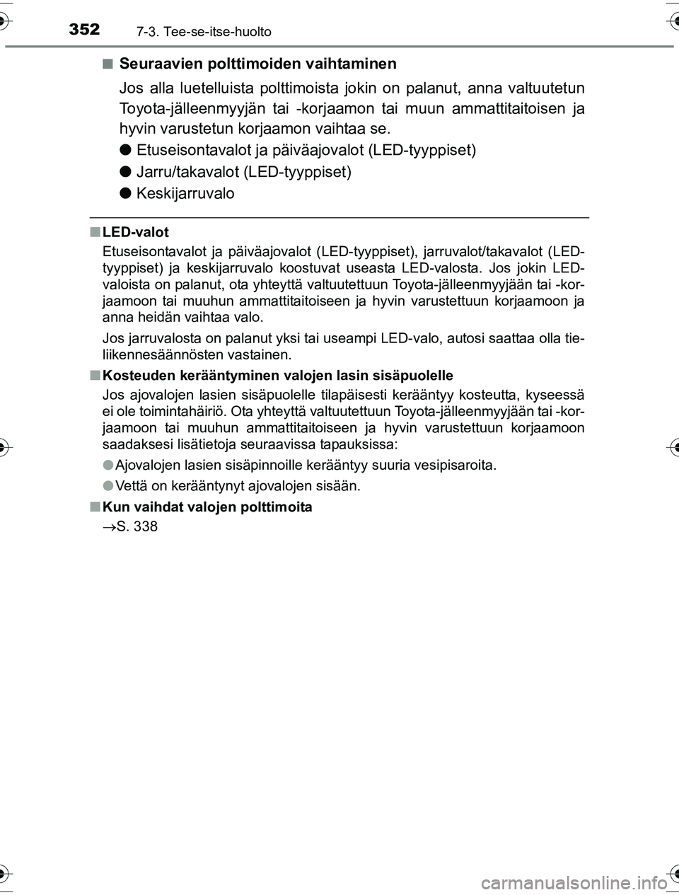 TOYOTA YARIS HYBRID 2016  Omistajan Käsikirja (in Finnish) 3527-3. Tee-se-itse-huolto
OM52G10FIn
Seuraavien polttimoiden vaihtaminen
Jos alla luetelluista polttimoista jokin on palanut, anna valtuutetun
Toyota-jälleenmyyjän tai -korjaamon tai muun ammattita
