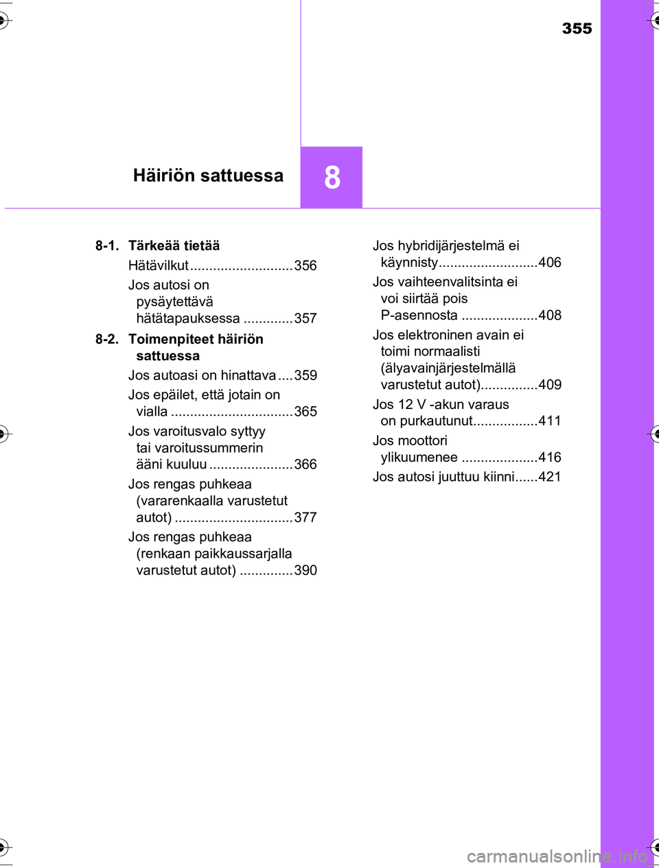 TOYOTA YARIS HYBRID 2016  Omistajan Käsikirja (in Finnish) 355
8Häiriön sattuessa
OM52G10FI8-1. Tärkeää tietää
Hätävilkut ........................... 356
Jos autosi on pysäytettävä 
hätätapauksessa ............. 357
8-2. Toimenpiteet häiriön  