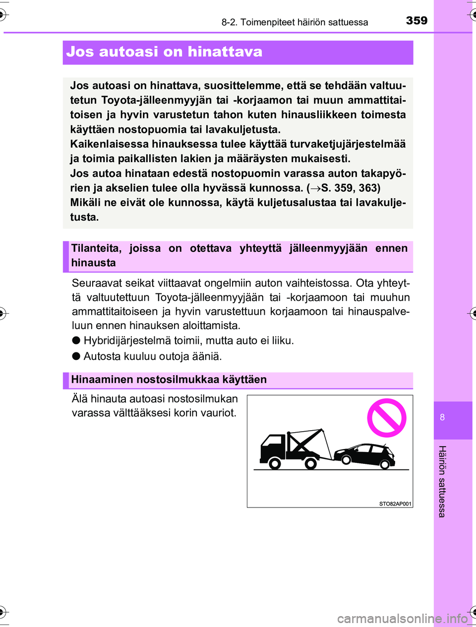 TOYOTA YARIS HYBRID 2016  Omistajan Käsikirja (in Finnish) 3598-2. Toimenpiteet häiriön sattuessa
8
Häiriön sattuessa
OM52G10FI
Jos autoasi on hinattava
Seuraavat seikat viittaavat ongelmiin auton vaihteistossa. Ota yhteyt-
tä valtuutettuun Toyota-jälle